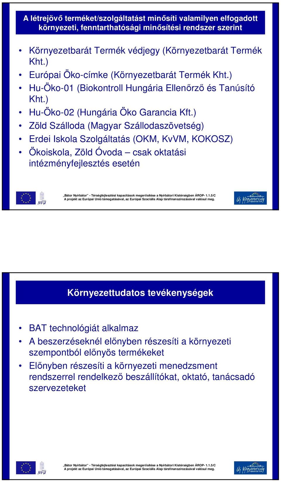 ) Zöld Szálloda (Magyar Szállodaszövetség) Erdei Iskola Szolgáltatás (OKM, KvVM, KOKOSZ) Ökoiskola, Zöld Óvoda csak oktatási intézményfejlesztés esetén Környezettudatos