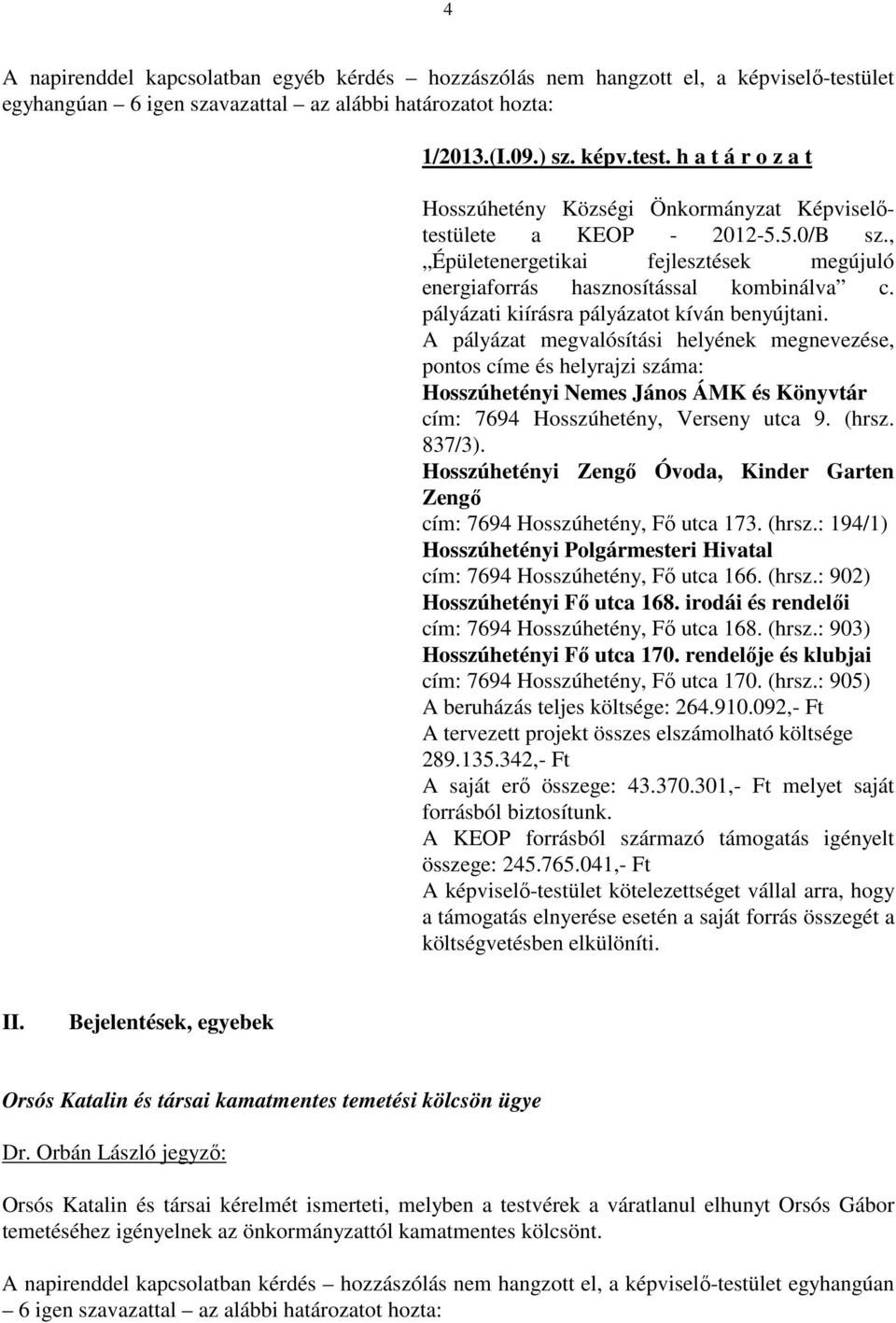 A pályázat megvalósítási helyének megnevezése, pontos címe és helyrajzi száma: Hosszúhetényi Nemes János ÁMK és Könyvtár cím: 7694 Hosszúhetény, Verseny utca 9. (hrsz. 837/3).