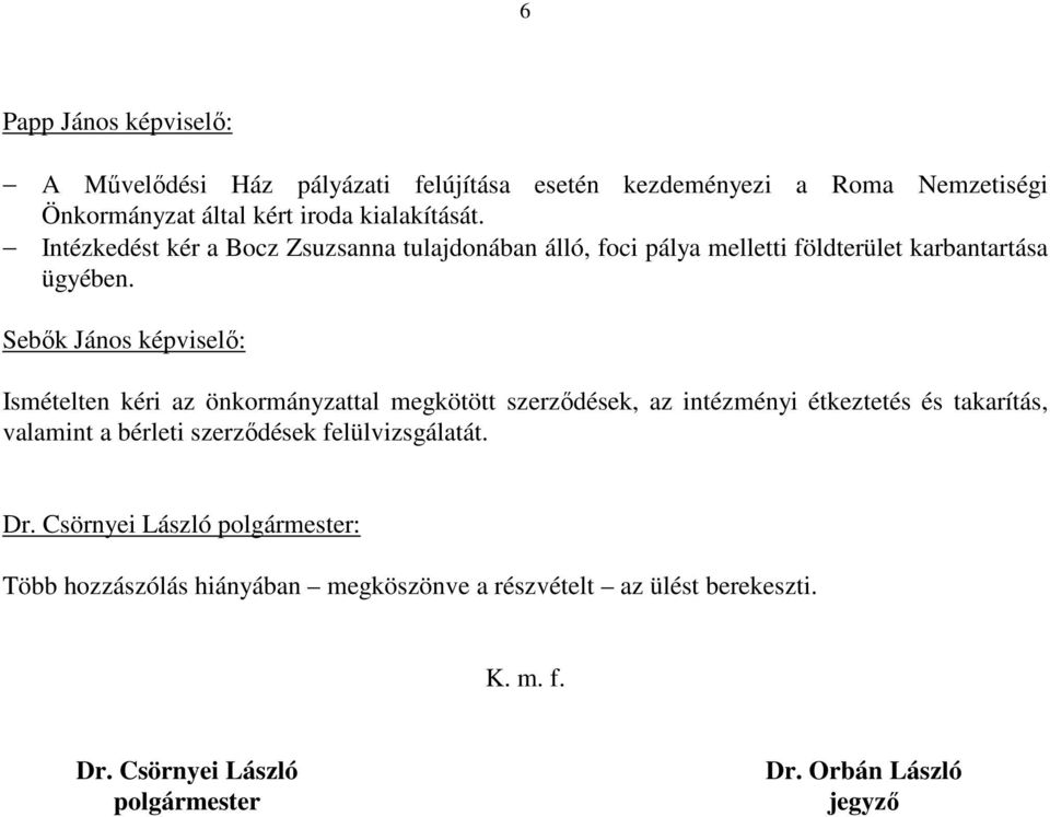 Sebők János képviselő: Ismételten kéri az önkormányzattal megkötött szerződések, az intézményi étkeztetés és takarítás, valamint a bérleti