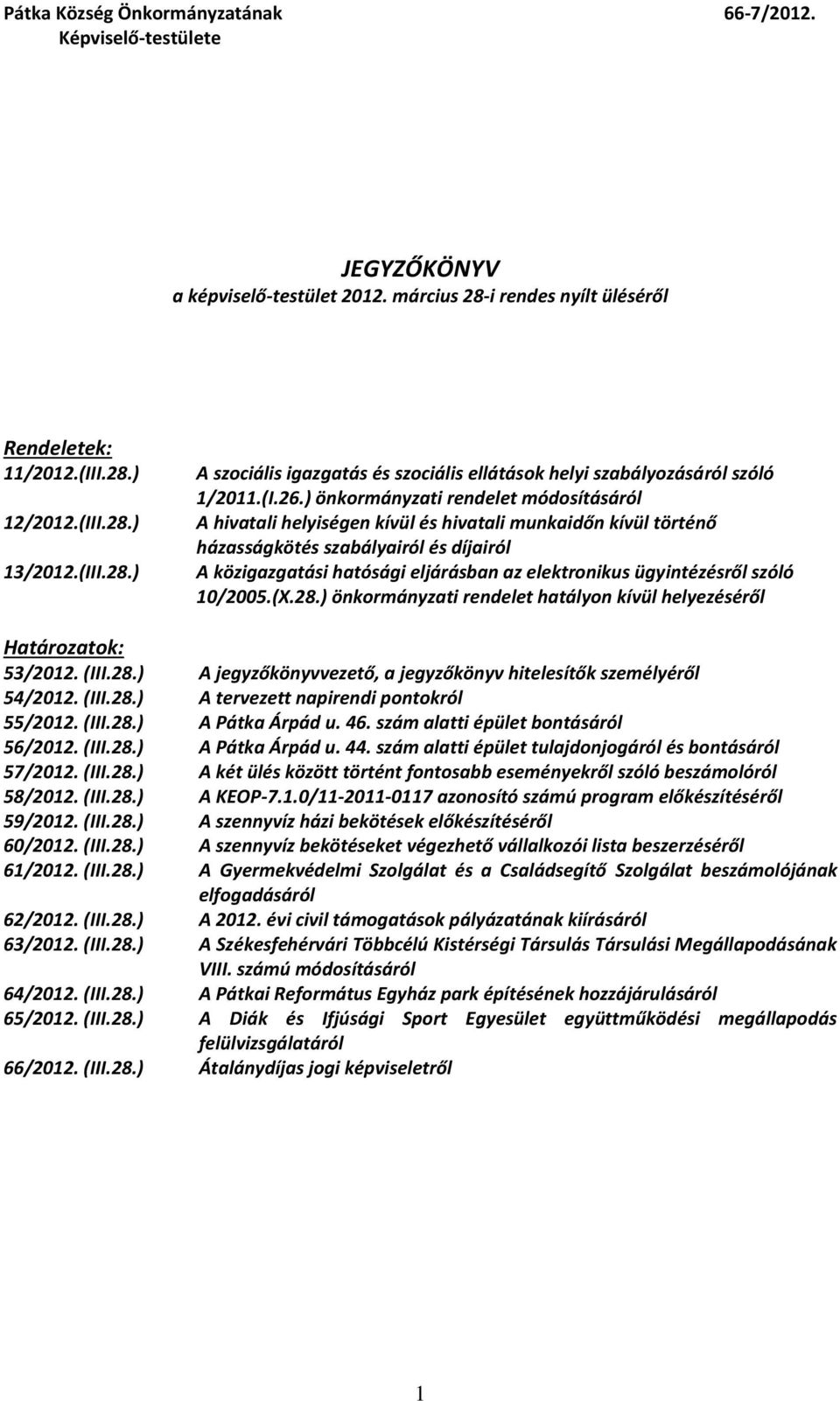 ) önkormányzati rendelet módosításáról A hivatali helyiségen kívül és hivatali munkaidőn kívül történő házasságkötés szabályairól és díjairól A közigazgatási hatósági eljárásban az elektronikus