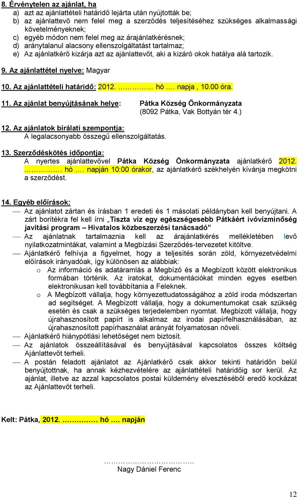Az ajánlattétel nyelve: Magyar 10. Az ajánlattételi határidő: 2012. hó. napja, 10.00 óra. 11. Az ajánlat benyújtásának helye: Pátka Község Önkormányzata (8092 Pátka, Vak Bottyán tér 4.) 12.