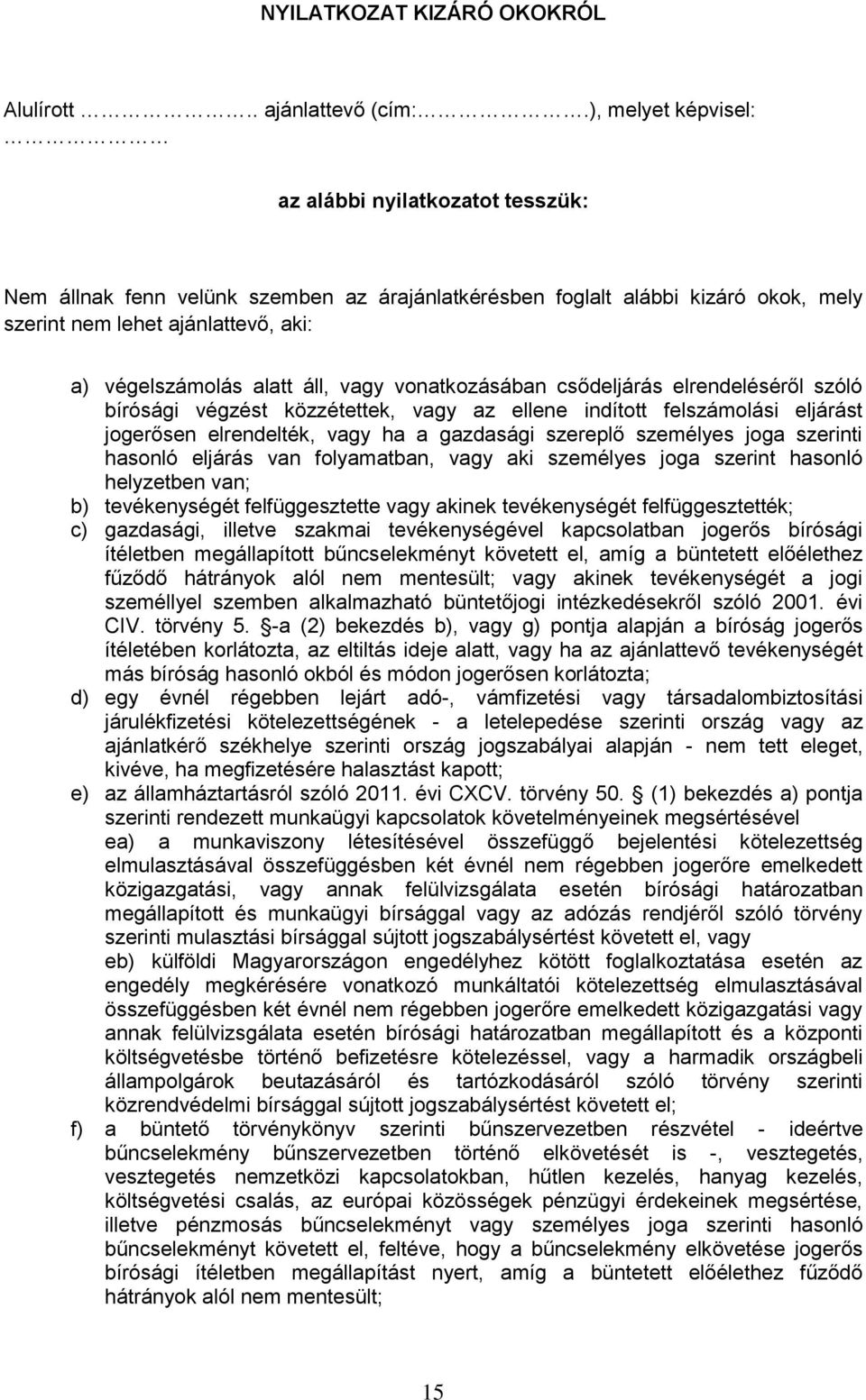 áll, vagy vonatkozásában csődeljárás elrendeléséről szóló bírósági végzést közzétettek, vagy az ellene indított felszámolási eljárást jogerősen elrendelték, vagy ha a gazdasági szereplő személyes