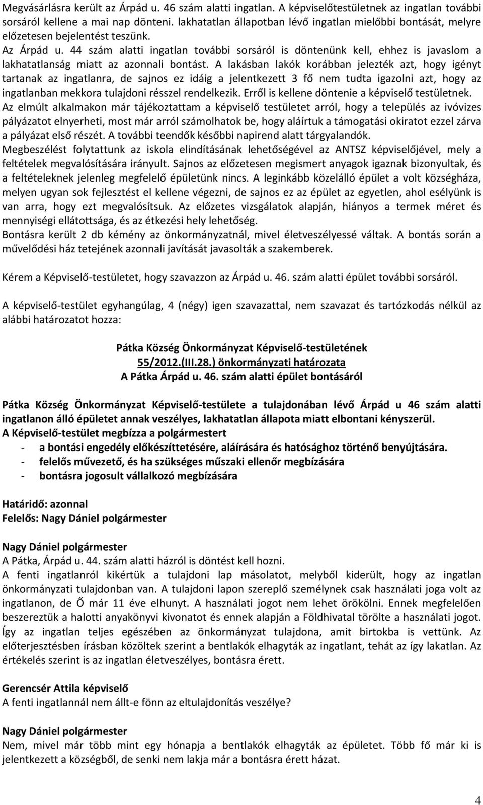 44 szám alatti ingatlan további sorsáról is döntenünk kell, ehhez is javaslom a lakhatatlanság miatt az azonnali bontást.
