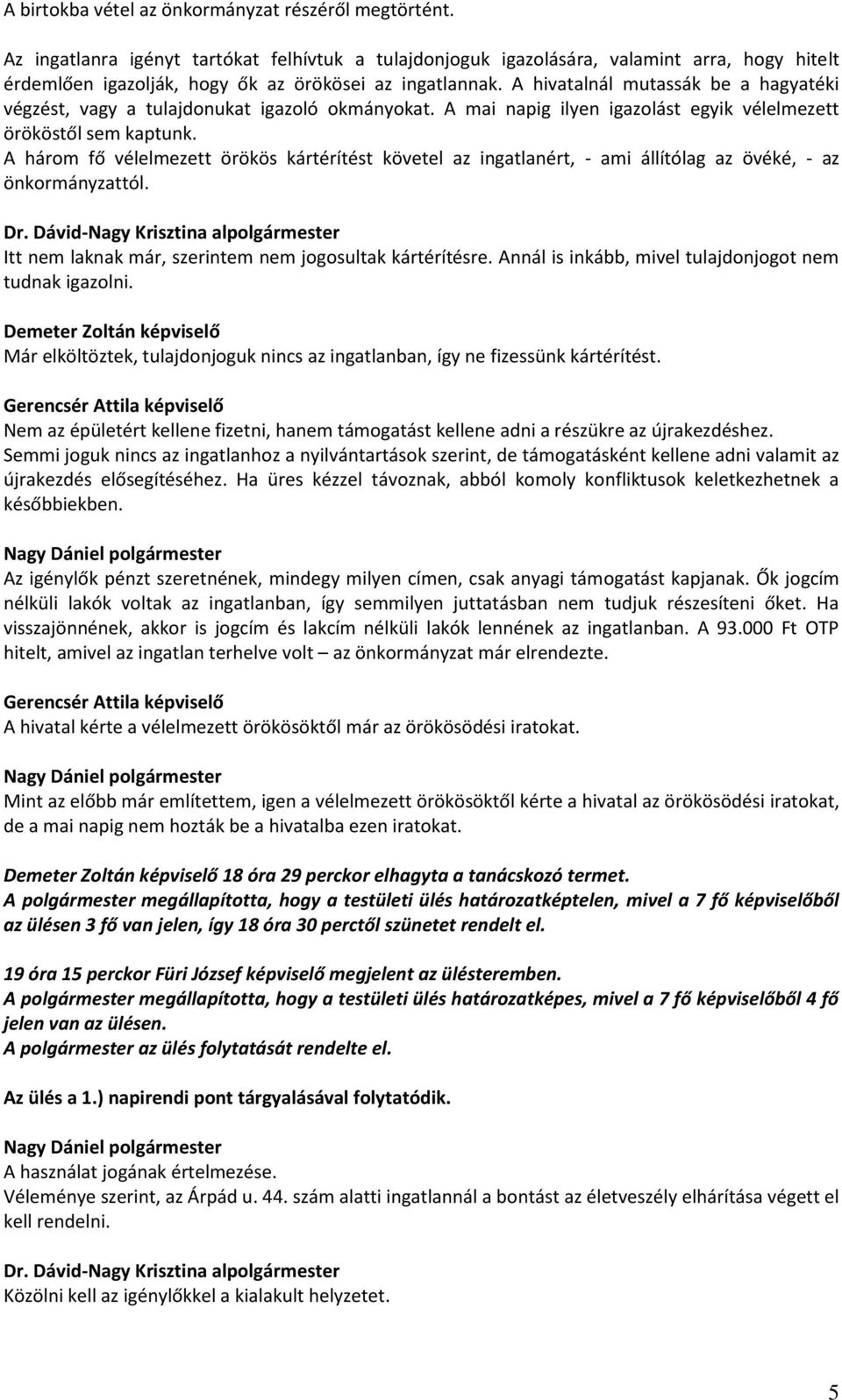 A hivatalnál mutassák be a hagyatéki végzést, vagy a tulajdonukat igazoló okmányokat. A mai napig ilyen igazolást egyik vélelmezett örököstől sem kaptunk.