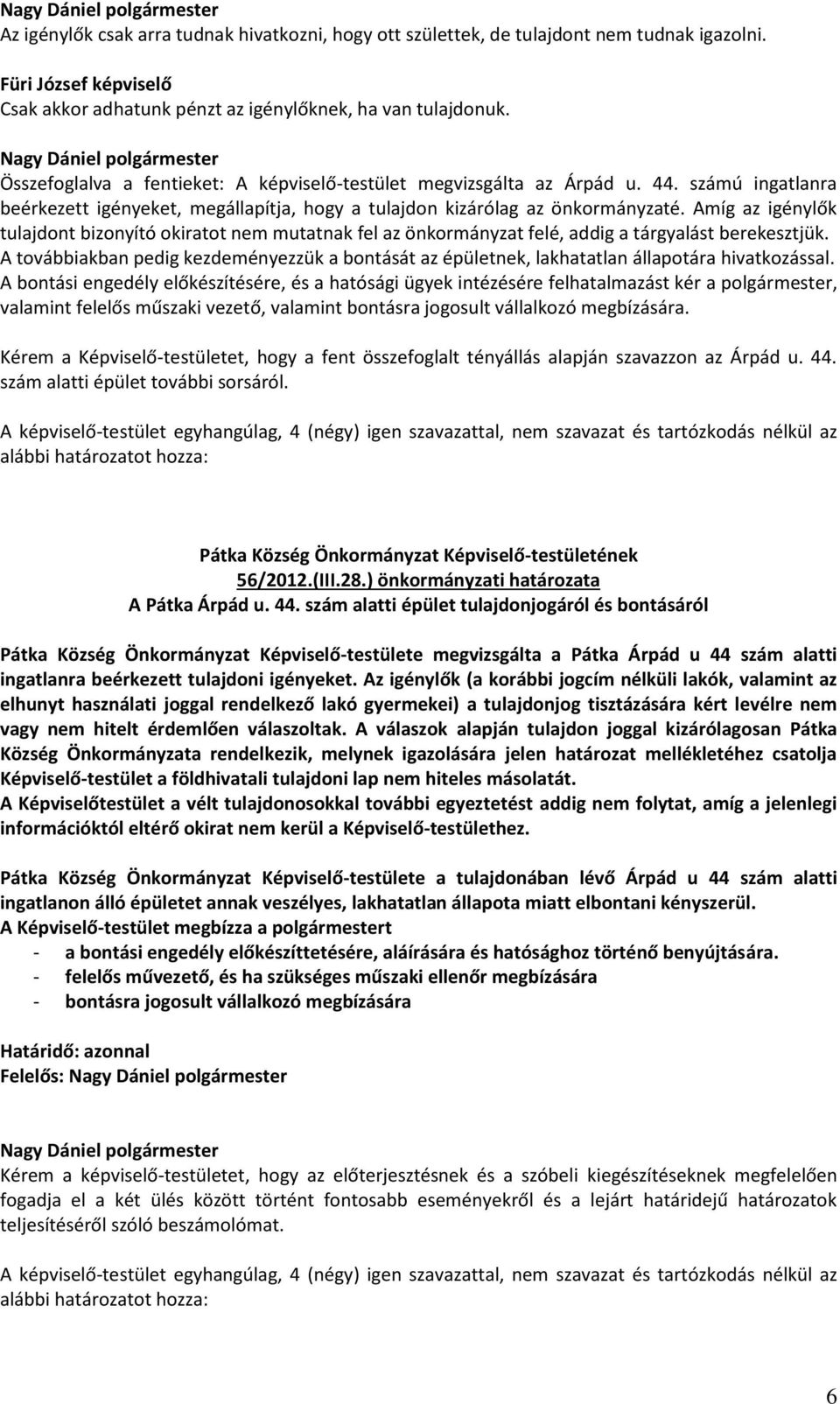 számú ingatlanra beérkezett igényeket, megállapítja, hogy a tulajdon kizárólag az önkormányzaté.