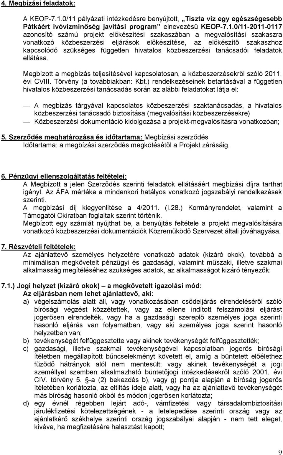 megvalósítási szakaszra vonatkozó közbeszerzési eljárások előkészítése, az előkészítő szakaszhoz kapcsolódó szükséges független hivatalos közbeszerzési tanácsadói feladatok ellátása.