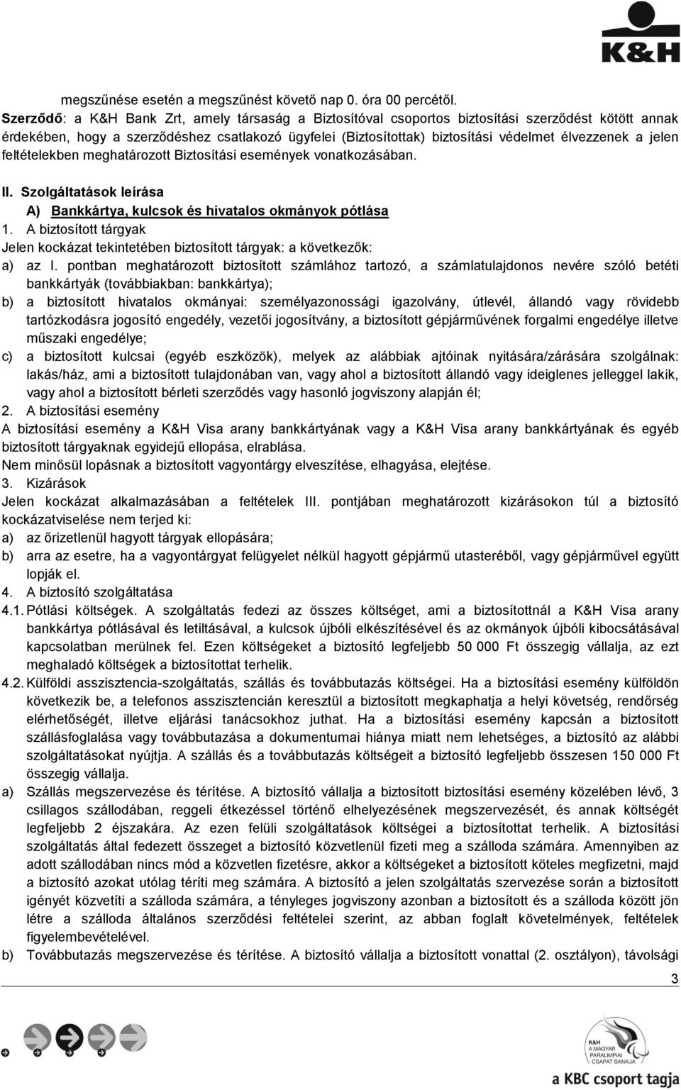 élvezzenek a jelen feltételekben meghatározott Biztosítási események vonatkozásában. II. Szolgáltatások leírása A) Bankkártya, kulcsok és hivatalos okmányok pótlása 1.