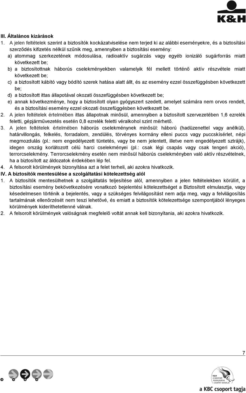 szerkezetének módosulása, radioaktív sugárzás vagy egyéb ionizáló sugárforrás miatt következett be; b) a biztosítottnak háborús cselekményekben valamelyik fél mellett történő aktív részvétele miatt