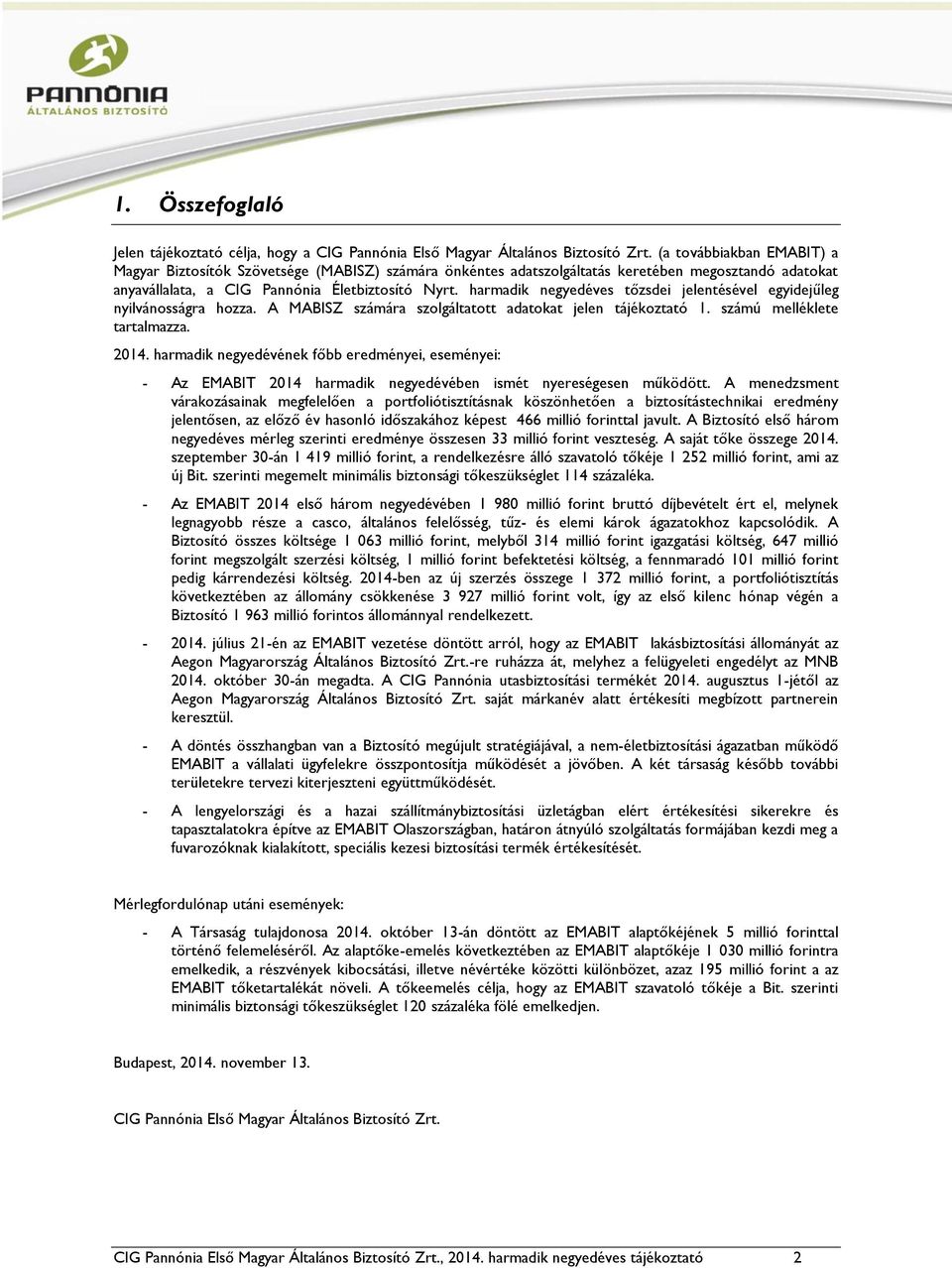 harmadik negyedéves tőzsdei jelentésével egyidejűleg nyilvánosságra hozza. A MABISZ számára szolgáltatott adatokat jelen tájékoztató 1. számú melléklete tartalmazza. 2014.