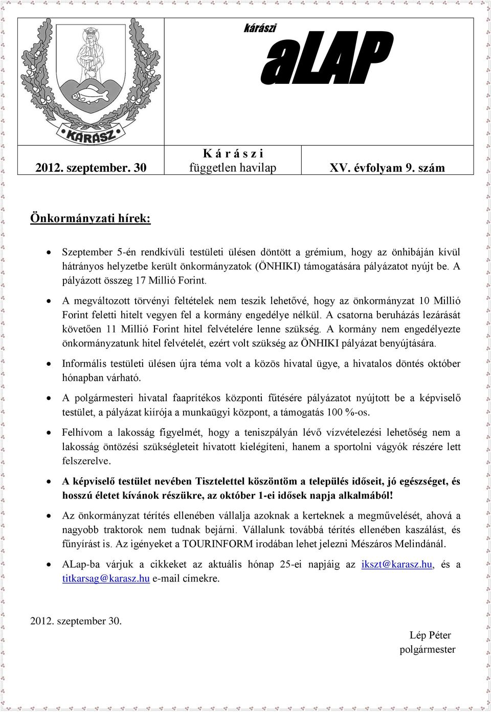 A pályázott összeg 17 Millió Forint. A megváltozott törvényi feltételek nem teszik lehetővé, hogy az önkormányzat 10 Millió Forint feletti hitelt vegyen fel a kormány engedélye nélkül.