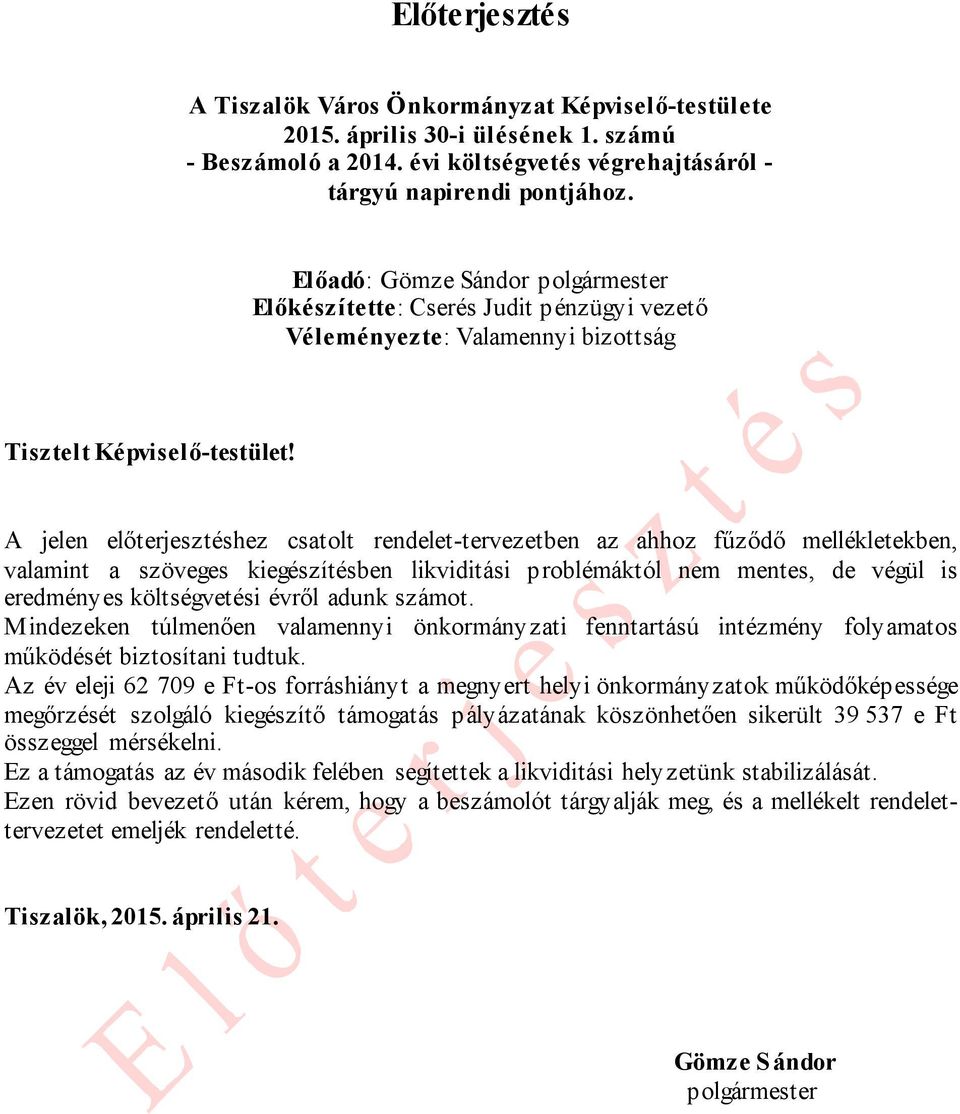 A jelen előterjesztéshez csatolt rendelet-tervezetben az ahhoz fűződő mellékletekben, valamint a szöveges kiegészítésben likviditási problémáktól nem mentes, de végül is eredményes költségvetési