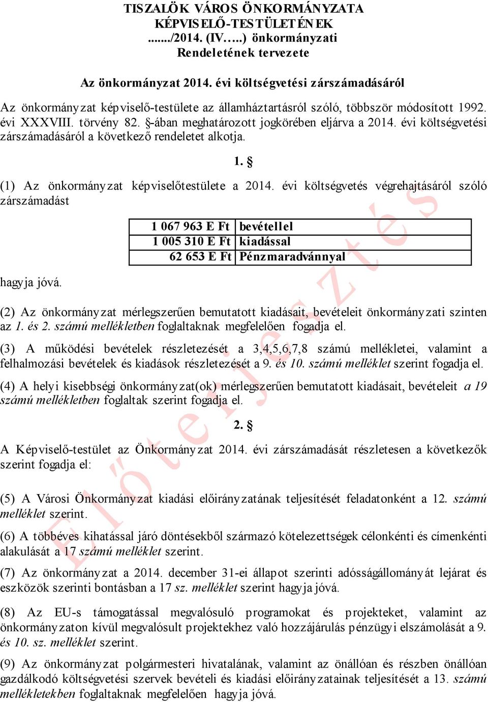 évi költségvetési zárszámadásáról a következő rendeletet alkotja. 1. (1) Az önkormányzat képviselőtestülete a 2014. évi költségvetés végrehajtásáról szóló zárszámadást hagyja jóvá.