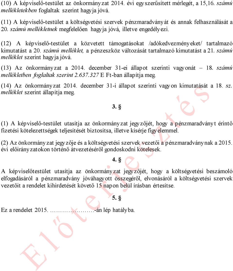 (12) A képviselő-testület a közvetett támogatásokat /adókedvezményeket/ tartalmazó kimutatást a 20. számú melléklet, a pénzeszköz változását tartalmazó kimutatást a 21.