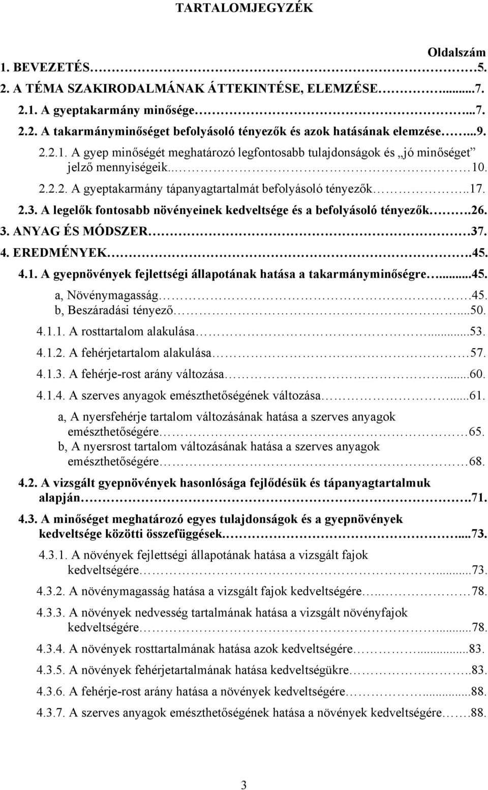 A legelők fontosabb növényeinek kedveltsége és a befolyásoló tényezők.26. 3. ANYAG ÉS MÓDSZER 37. 4. EREDMÉNYEK.45. 4.1. A gyepnövények fejlettségi állapotának hatása a takarmányminőségre...45. a, Növénymagasság.