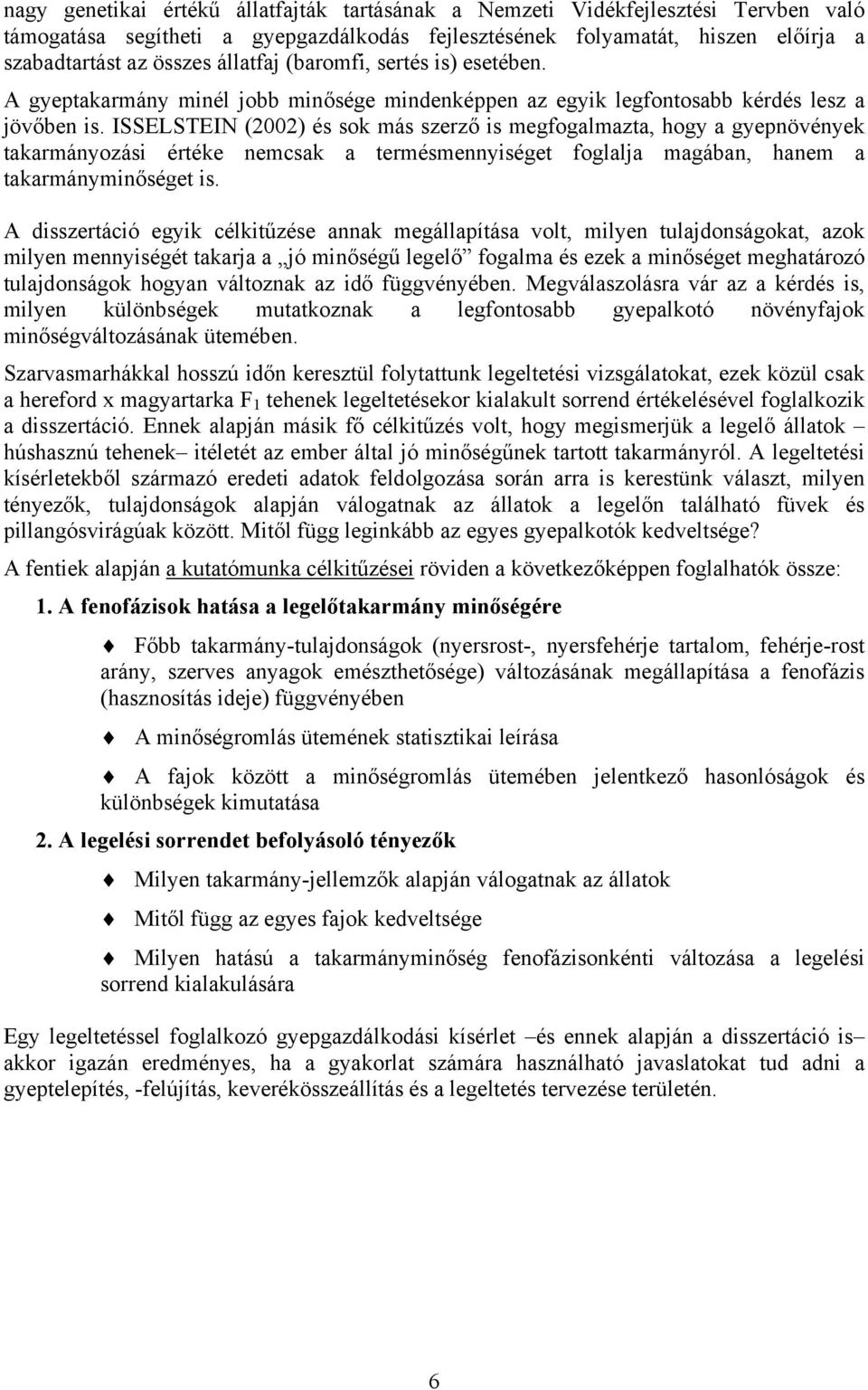 ISSELSTEIN (22) és sok más szerző is megfogalmazta, hogy a gyepnövények takarmányozási értéke nemcsak a termésmennyiséget foglalja magában, hanem a takarmányminőséget is.