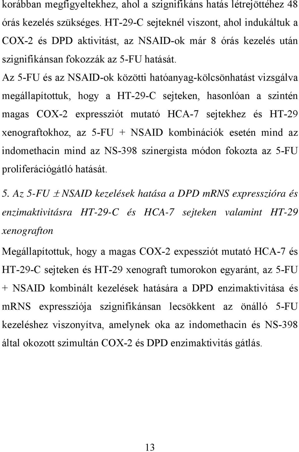 Az 5-FU és az NSAID-ok közötti hatóanyag-kölcsönhatást vizsgálva megállapítottuk, hogy a HT-29-C sejteken, hasonlóan a szintén magas COX-2 expressziót mutató HCA-7 sejtekhez és HT-29 xenograftokhoz,