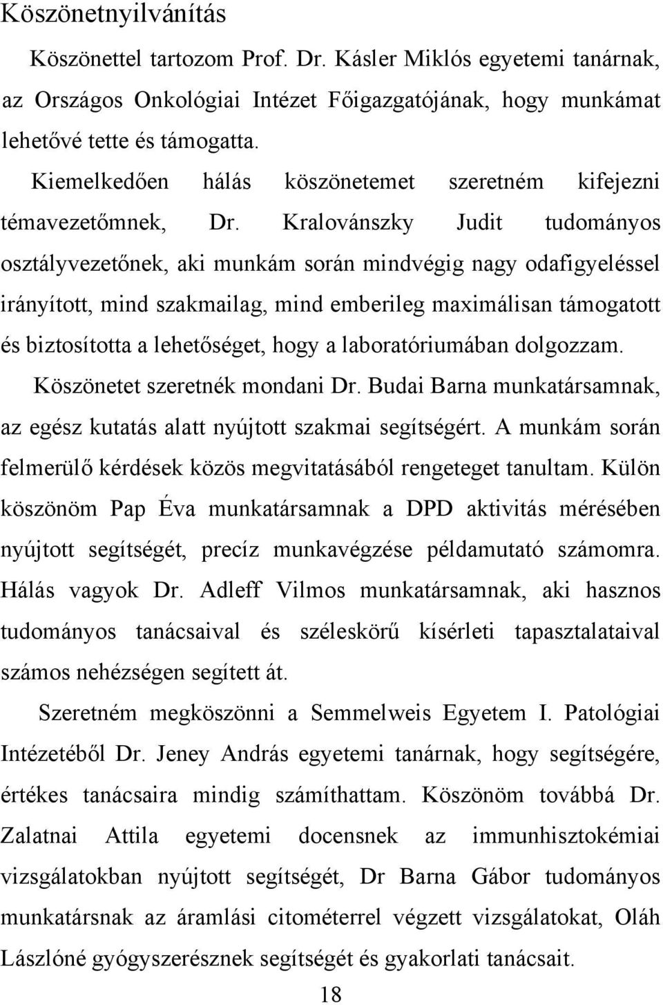 Kralovánszky Judit tudományos osztályvezetőnek, aki munkám során mindvégig nagy odafigyeléssel irányított, mind szakmailag, mind emberileg maximálisan támogatott és biztosította a lehetőséget, hogy a