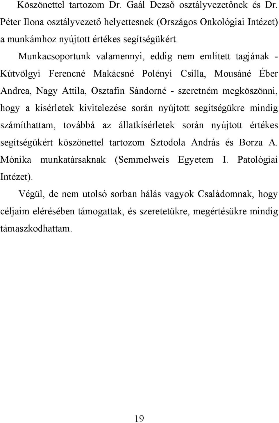 kísérletek kivitelezése során nyújtott segítségükre mindig számíthattam, továbbá az állatkísérletek során nyújtott értékes segítségükért köszönettel tartozom Sztodola András és Borza A.