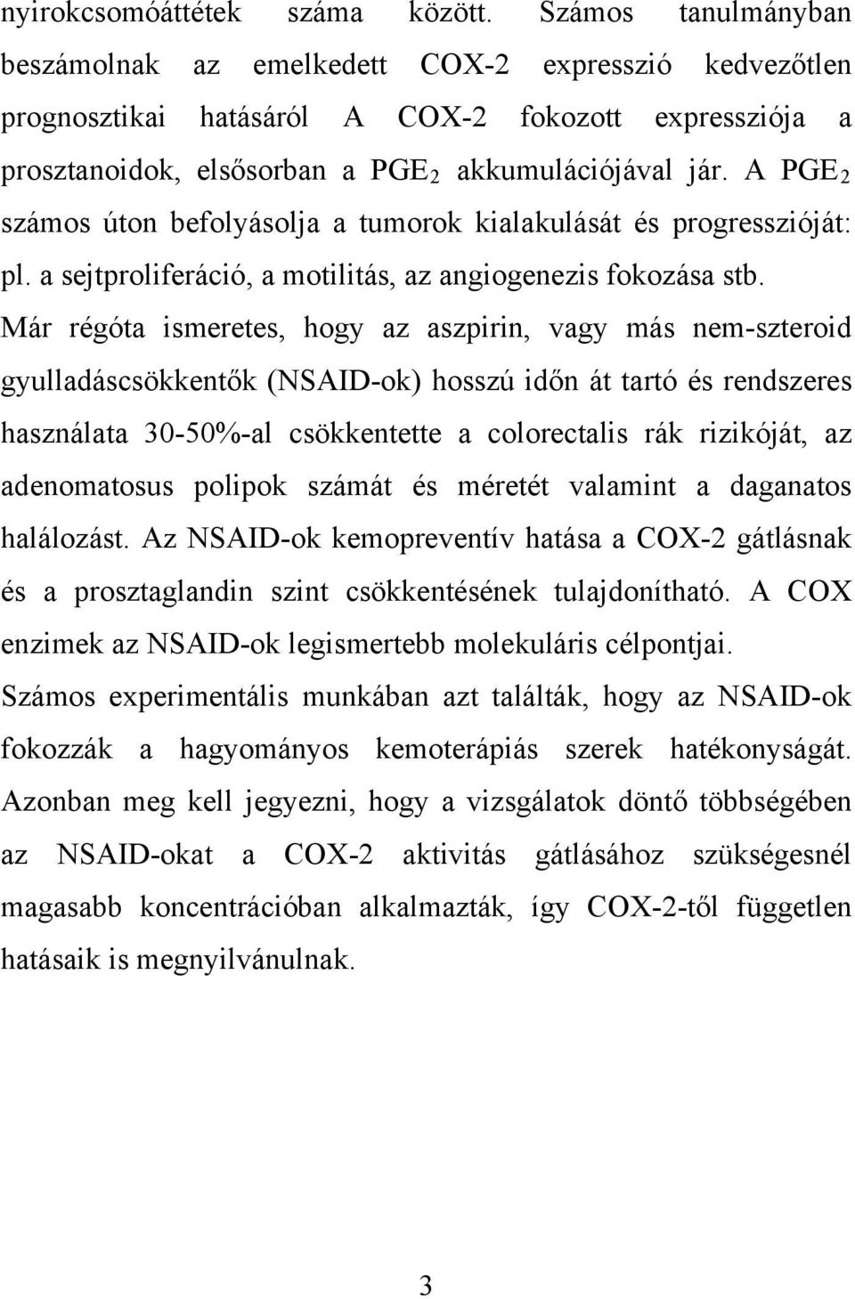 A PGE 2 számos úton befolyásolja a tumorok kialakulását és progresszióját: pl. a sejtproliferáció, a motilitás, az angiogenezis fokozása stb.