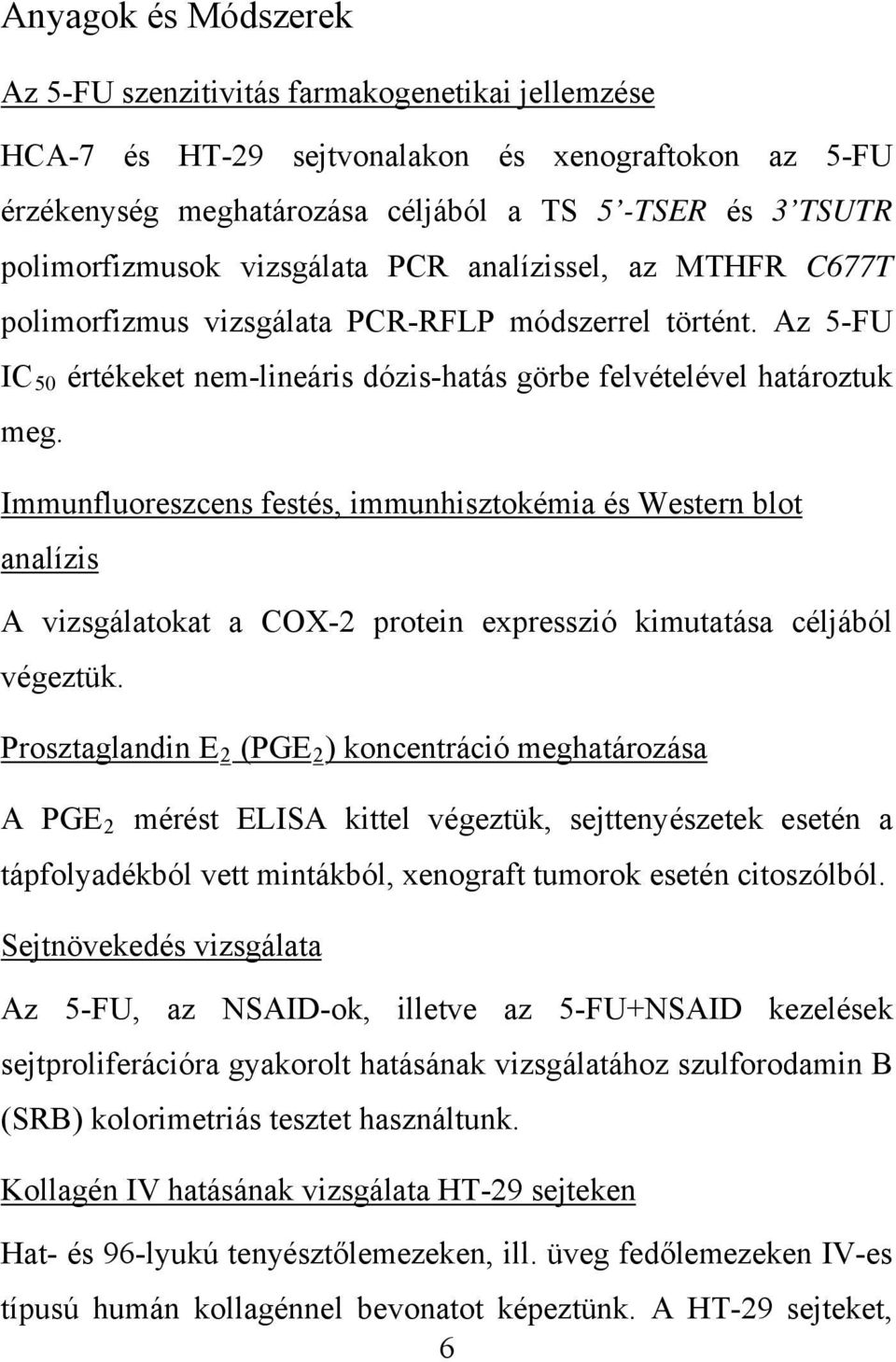 Immunfluoreszcens festés, immunhisztokémia és Western blot analízis A vizsgálatokat a COX-2 protein expresszió kimutatása céljából végeztük.