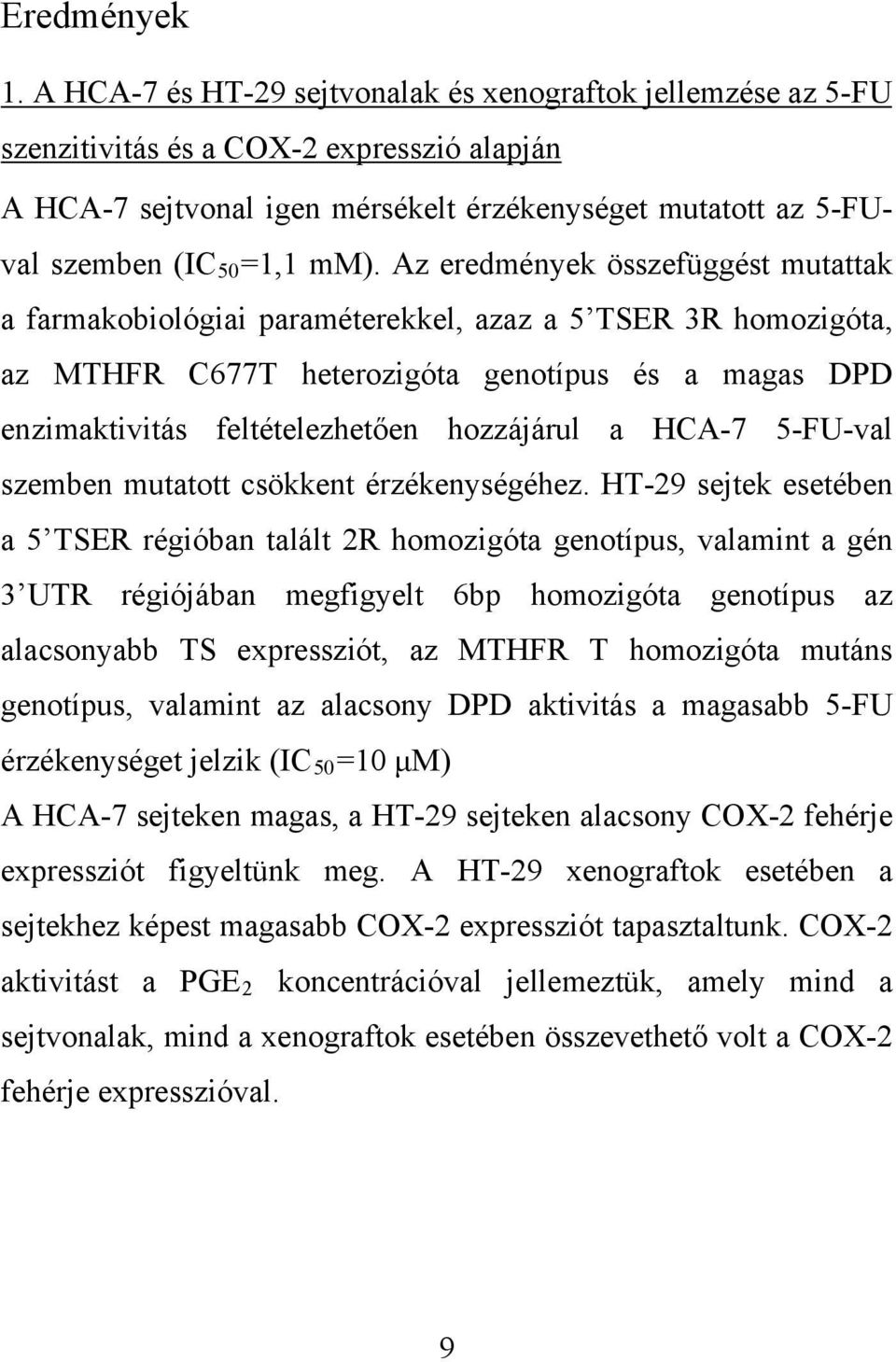 Az eredmények összefüggést mutattak a farmakobiológiai paraméterekkel, azaz a 5 TSER 3R homozigóta, az MTHFR C677T heterozigóta genotípus és a magas DPD enzimaktivitás feltételezhetően hozzájárul a