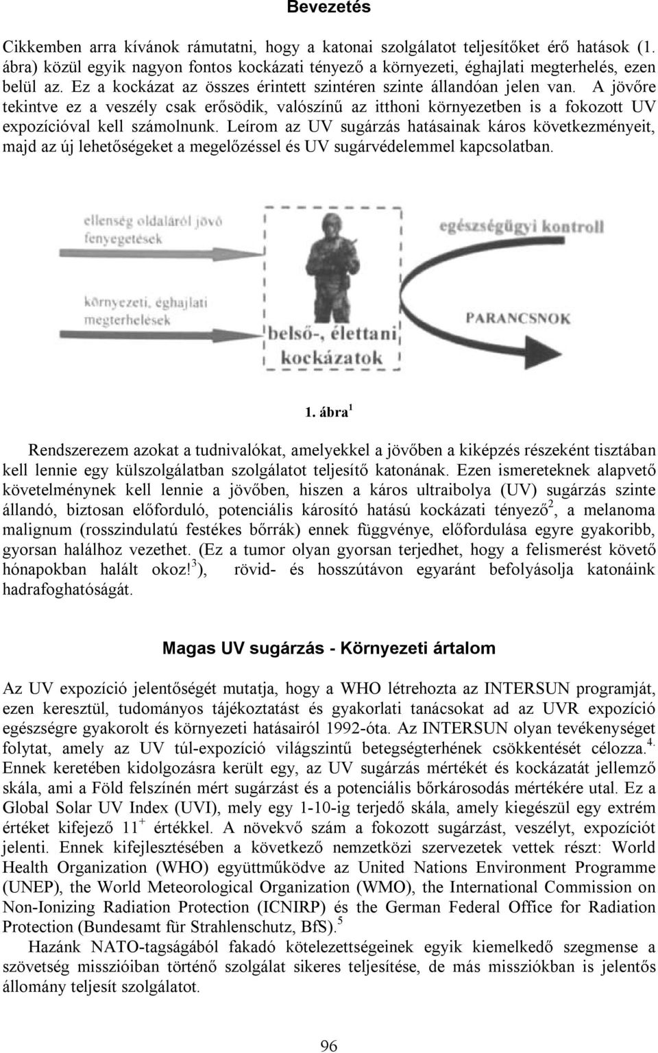 A jövőre tekintve ez a veszély csak erősödik, valószínű az itthoni környezetben is a fokozott UV expozícióval kell számolnunk.