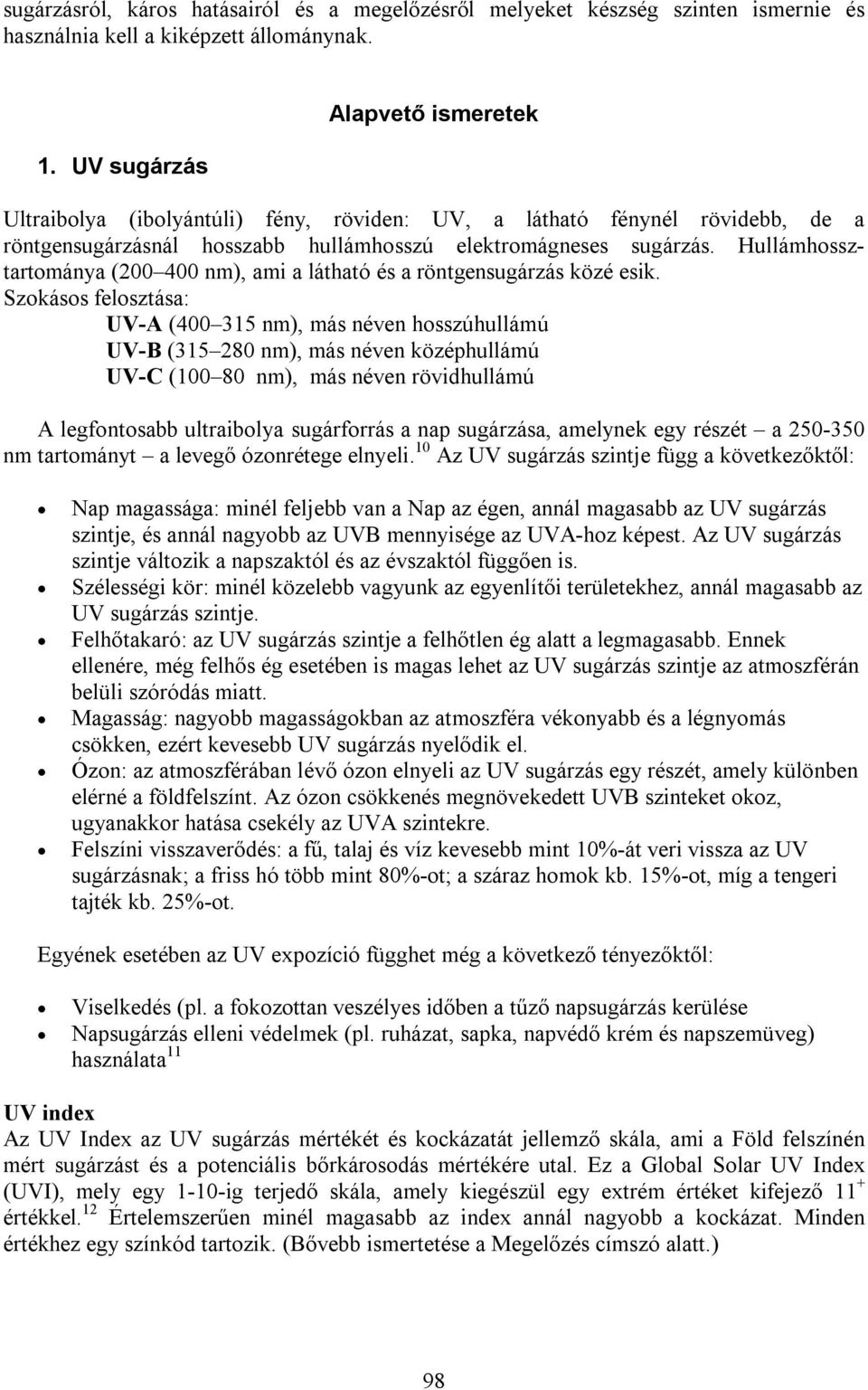 Hullámhossztartománya (200 400 nm), ami a látható és a röntgensugárzás közé esik.