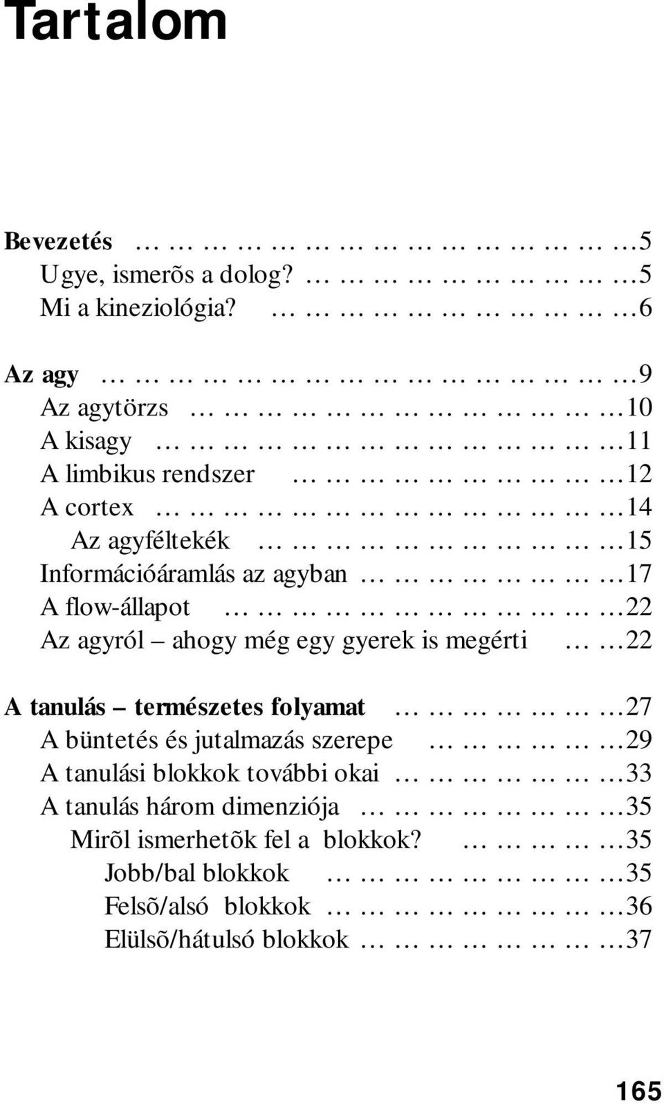 A flow-állapot 22 Az agyról ahogy még egy gyerek is megérti 22 A tanulás természetes folyamat 27 A büntetés és jutalmazás