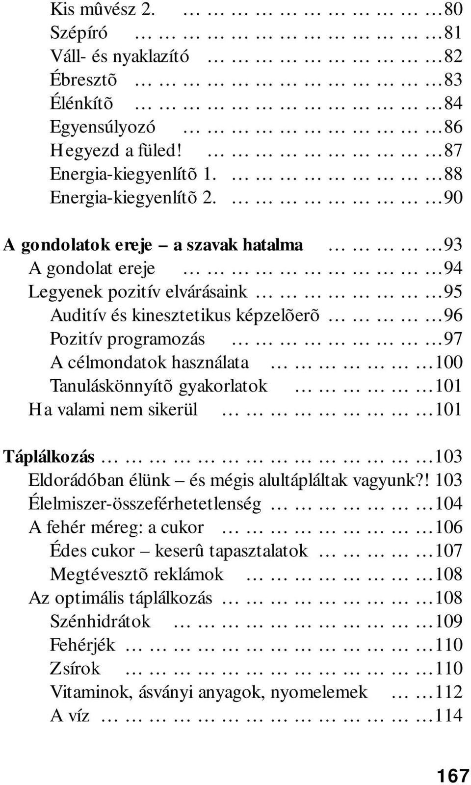 100 Tanuláskönnyítõ gyakorlatok 101 Ha valami nem sikerül 101 Táplálkozás 103 Eldorádóban élünk és mégis alultápláltak vagyunk?