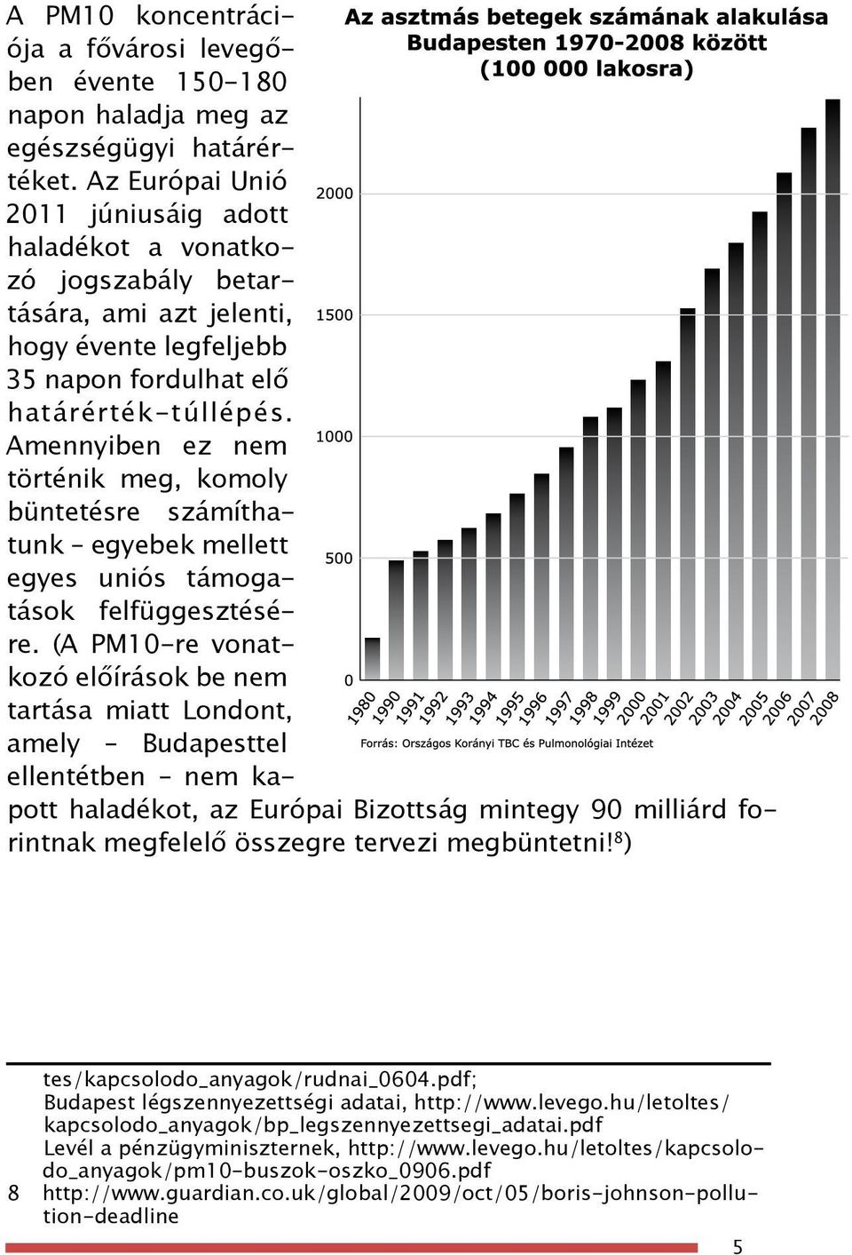 Amennyiben ez nem történik meg, komoly büntetésre számíthatunk egyebek mellett egyes uniós támogatások felfüggesztésére.