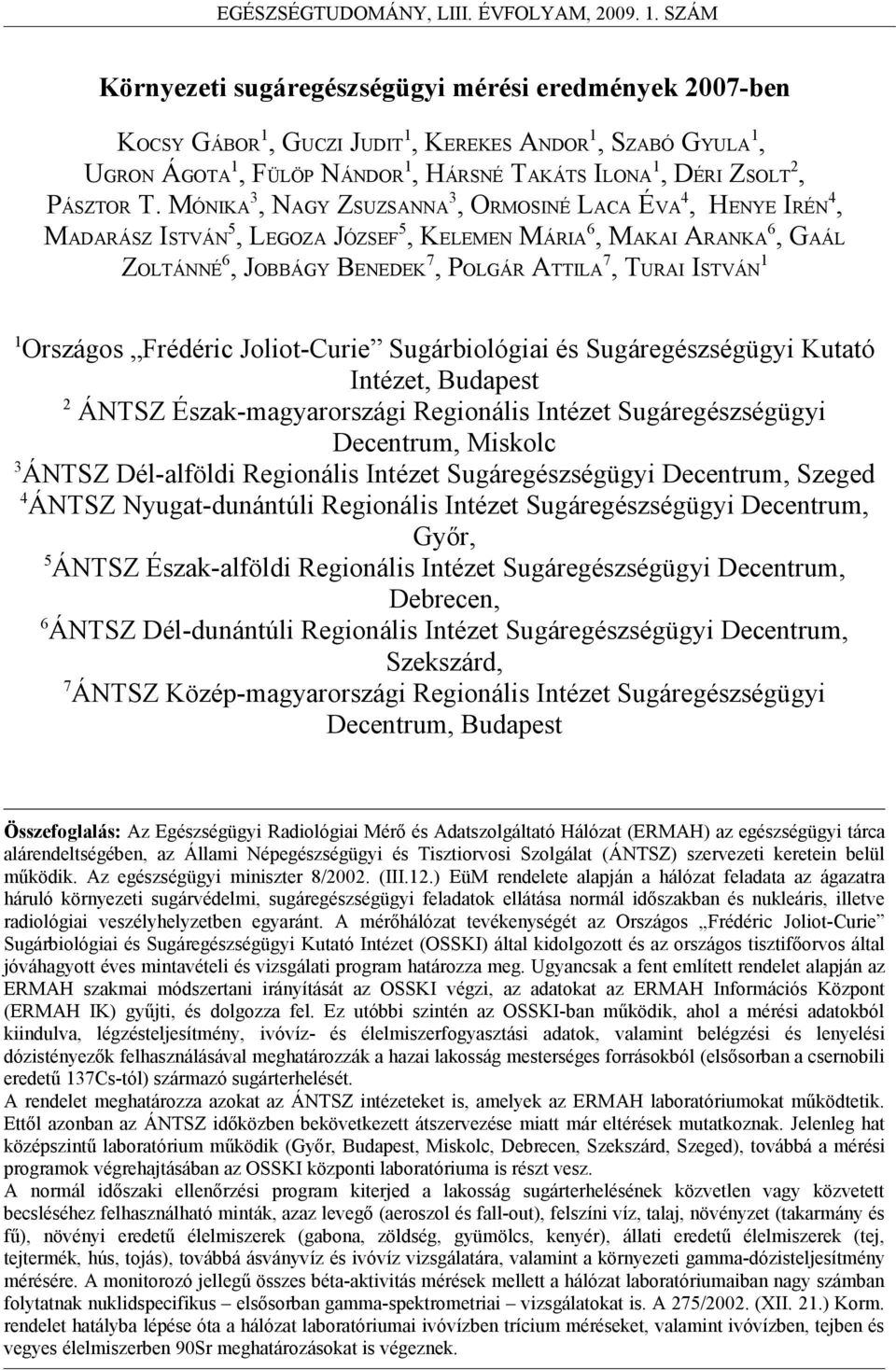 1 Országos Frédéric Joliot-Curie Sugárbiológiai és Sugáregészségügyi Kutató Intézet, Budapest 2 ÁNTSZ Észak-magyarországi Regionális Intézet Sugáregészségügyi Decentrum, Miskolc 3 ÁNTSZ Dél-alföldi