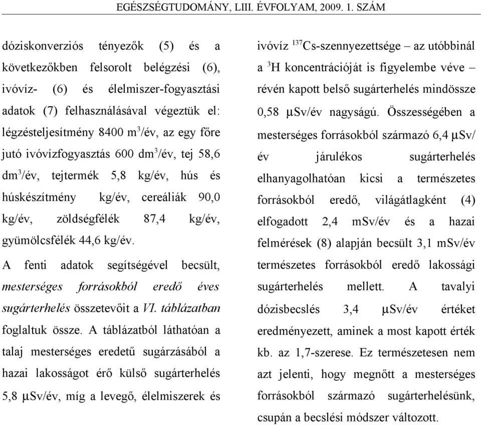 A fenti adatok segítségével becsült, mesterséges forrásokból eredő éves sugárterhelés összetevőit a VI. táblázatban foglaltuk össze.