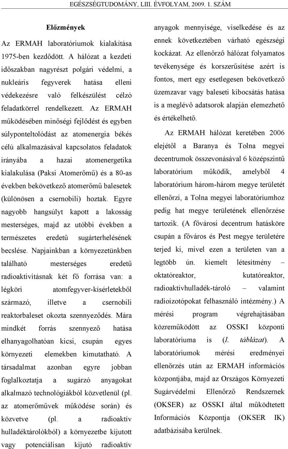 Az ERMAH működésében minőségi fejlődést és egyben súlyponteltolódást az atomenergia békés célú alkalmazásával kapcsolatos feladatok irányába a hazai atomenergetika kialakulása (Paksi Atomerőmű) és a