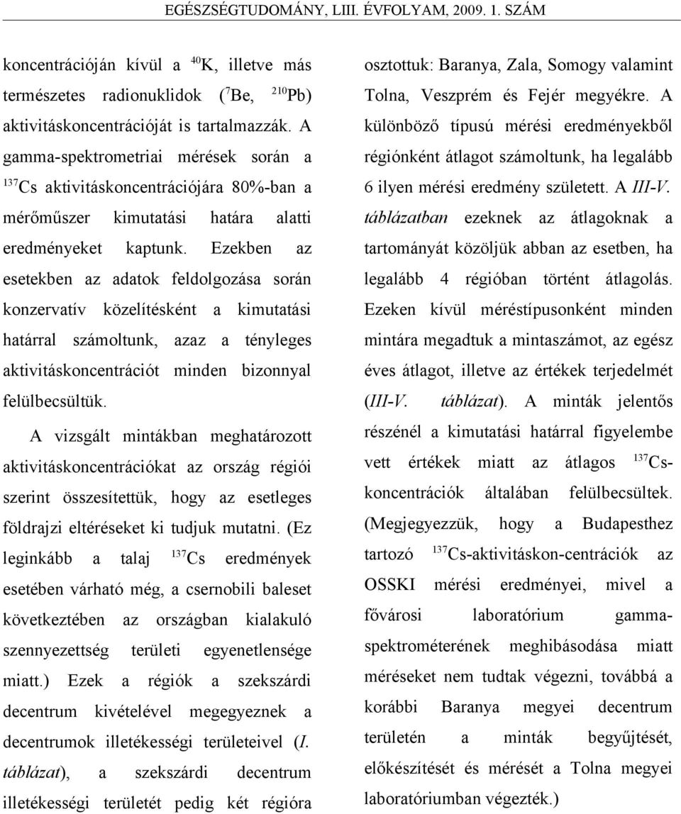 Ezekben az esetekben az adatok feldolgozása során konzervatív közelítésként a kimutatási határral számoltunk, azaz a tényleges aktivitáskoncentrációt minden bizonnyal felülbecsültük.