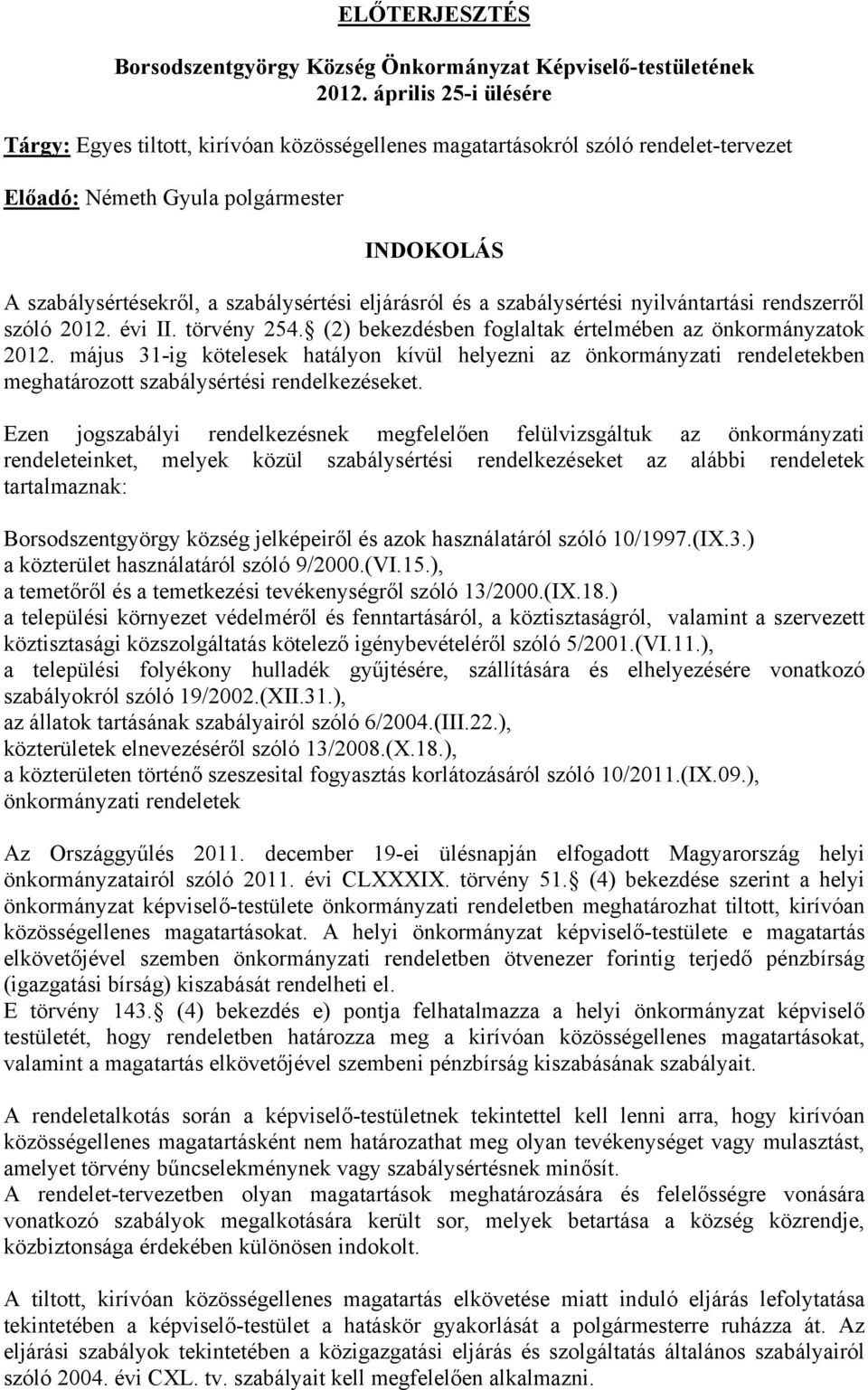 eljárásról és a szabálysértési nyilvántartási rendszerről szóló 2012. évi II. törvény 254. (2) bekezdésben foglaltak értelmében az önkormányzatok 2012.