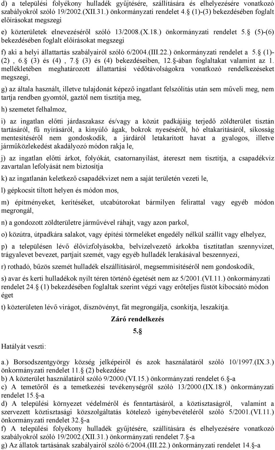 (5)-(6) bekezdésében foglalt előírásokat megszegi f) aki a helyi állattartás szabályairól szóló 6/2004.(III.22.) önkormányzati rendelet a 5. (1)- (2), 6. (3) és (4), 7. (3) és (4) bekezdéseiben, 12.