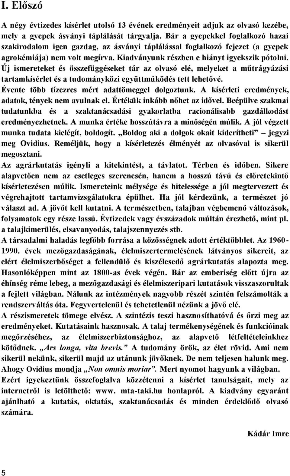 Új ismereteket és összefüggéseket tár az olvasó elé, melyeket a műtrágyázási tartamkísérlet és a tudományközi együttműködés tett lehetővé. Évente több tízezres mért adattömeggel dolgoztunk.