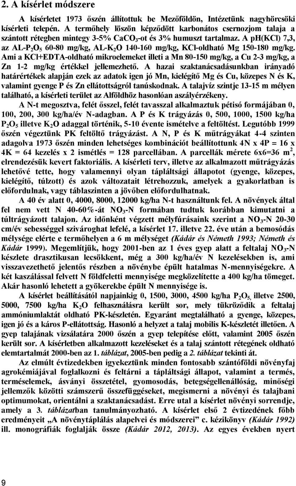 A ph(kcl) 7,3, az AL-P 2 O 5 60-80 mg/kg, AL-K 2 O 140-160 mg/kg, KCl-oldható Mg 150-180 mg/kg.