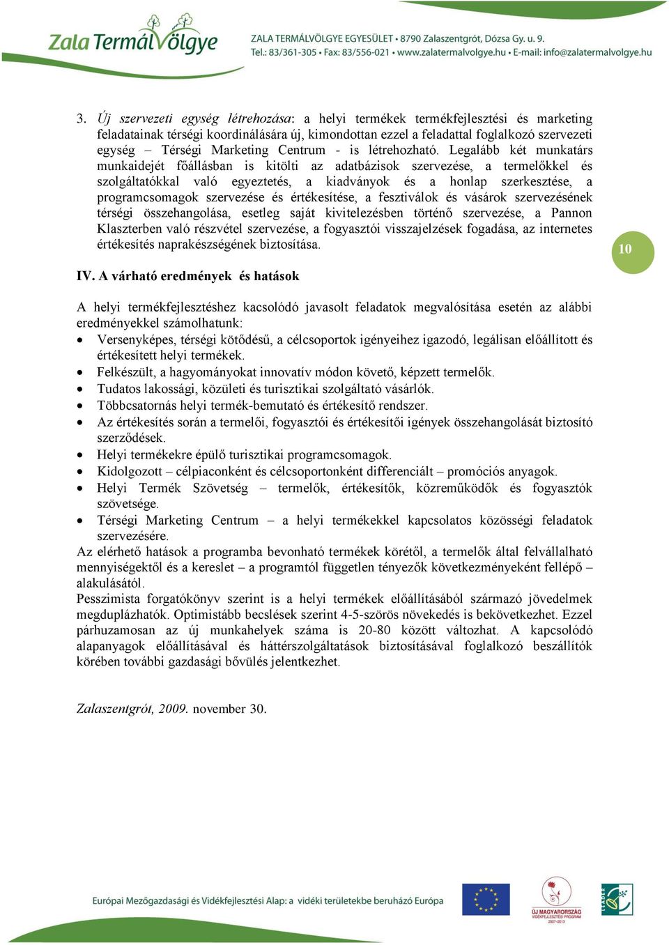 Legalább két munkatárs munkaidejét főállásban is kitölti az adatbázisok szervezése, a termelőkkel és szolgáltatókkal való egyeztetés, a kiadványok és a honlap szerkesztése, a programcsomagok