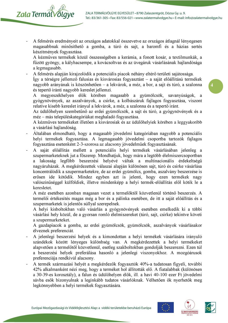 - A felmérés alapján kirajzolódik a potenciális piacok néhány eltérő területi sajátossága.