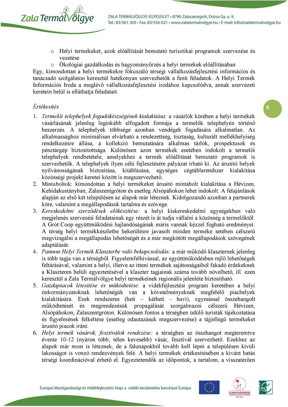 A Helyi Termék Információs Iroda a meglévő vállalkozásfejlesztési irodához kapcsolódva, annak szervezeti keretein belül is elláthatja feladatait. Értékesítés 1.