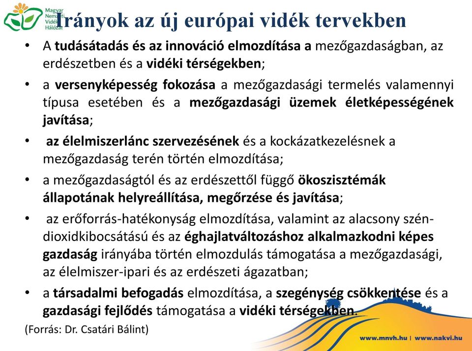 az erdészettől függő ökoszisztémák állapotának helyreállítása, megőrzése és javítása; az erőforrás-hatékonyság elmozdítása, valamint az alacsony széndioxidkibocsátású és az éghajlatváltozáshoz