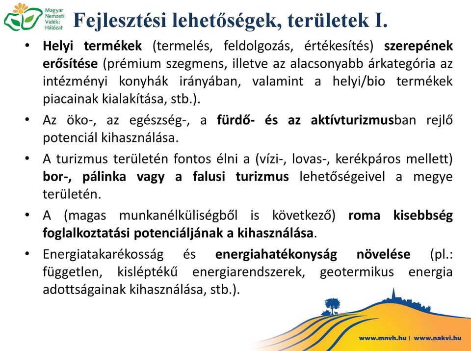 termékek piacainak kialakítása, stb.). Az öko-, az egészség-, a fürdő- és az aktívturizmusban rejlő potenciál kihasználása.