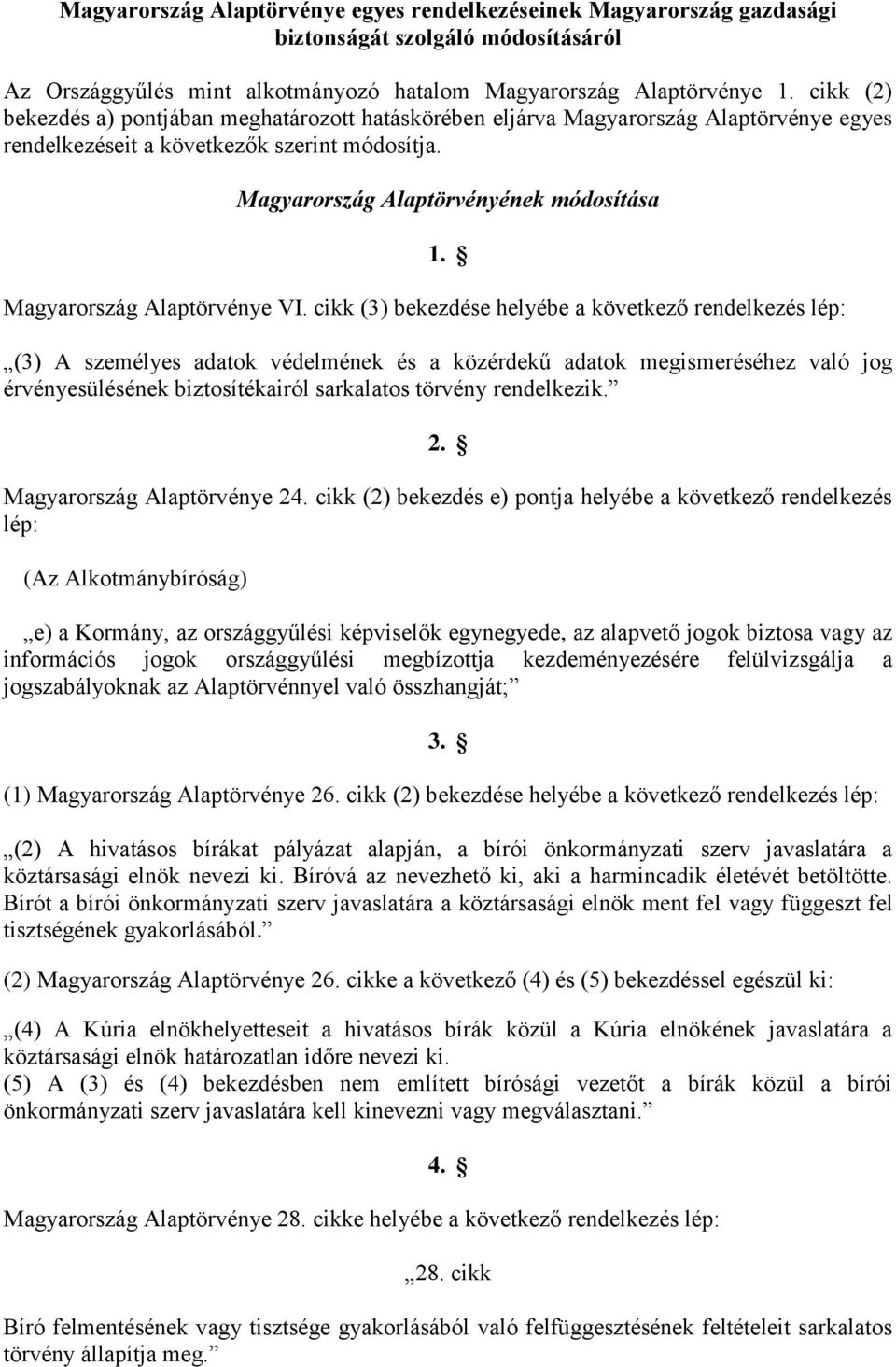 Magyarország Alaptörvényének módosítása Magyarország Alaptörvénye VI. cikk (3) bekezdése helyébe a következő rendelkezés lép: 1.