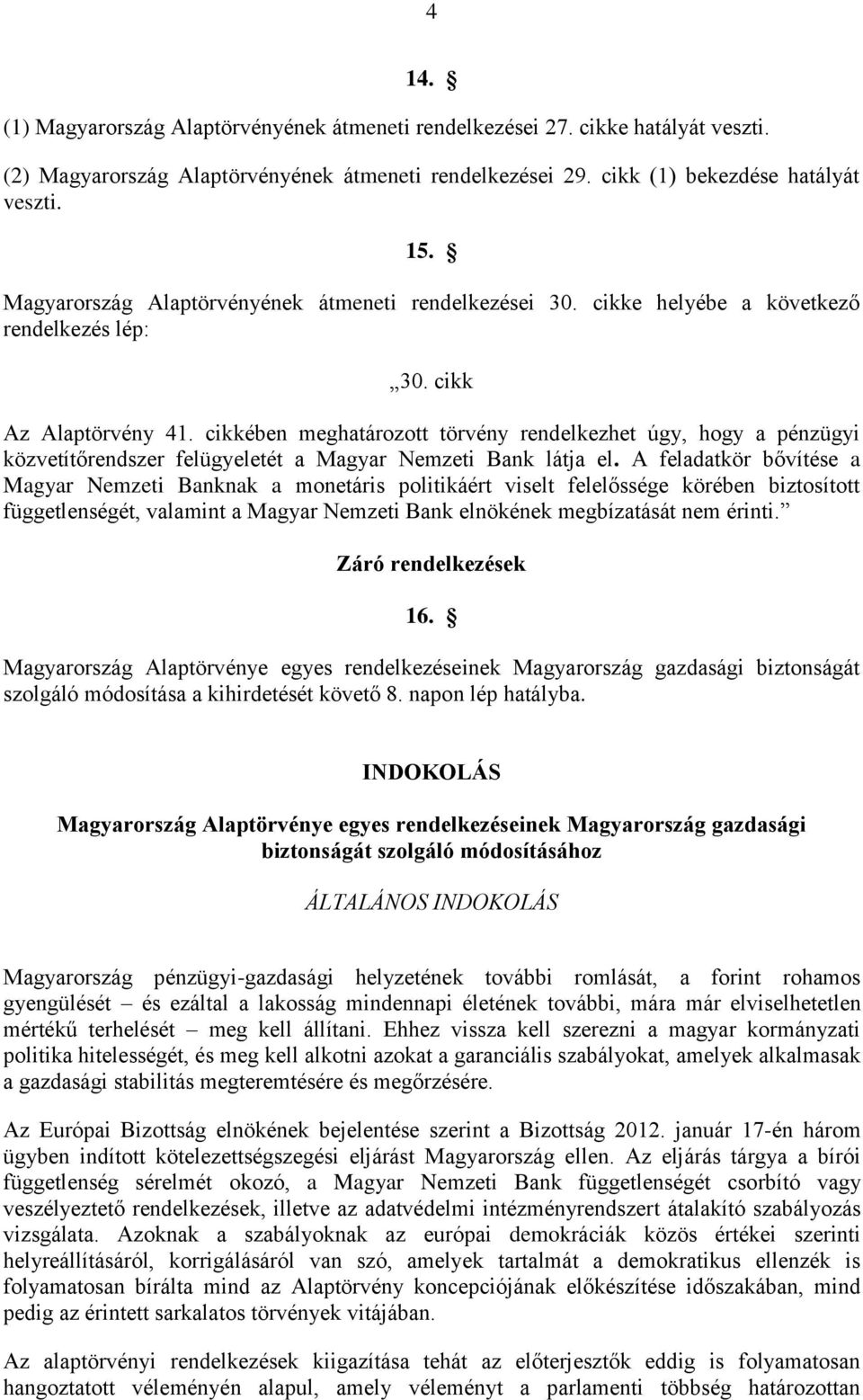 cikkében meghatározott törvény rendelkezhet úgy, hogy a pénzügyi közvetítőrendszer felügyeletét a Magyar Nemzeti Bank látja el.