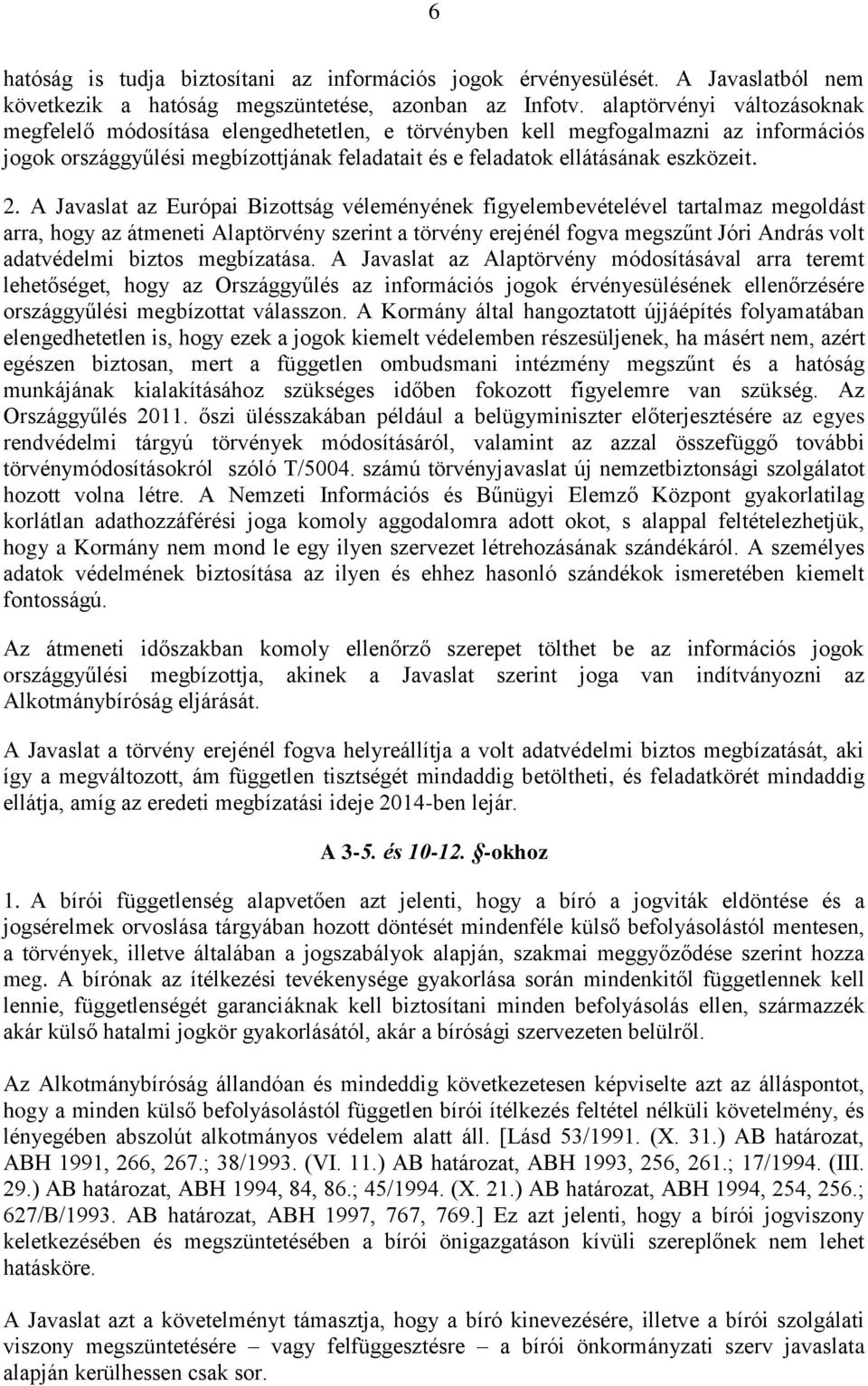 A Javaslat az Európai Bizottság véleményének figyelembevételével tartalmaz megoldást arra, hogy az átmeneti Alaptörvény szerint a törvény erejénél fogva megszűnt Jóri András volt adatvédelmi biztos