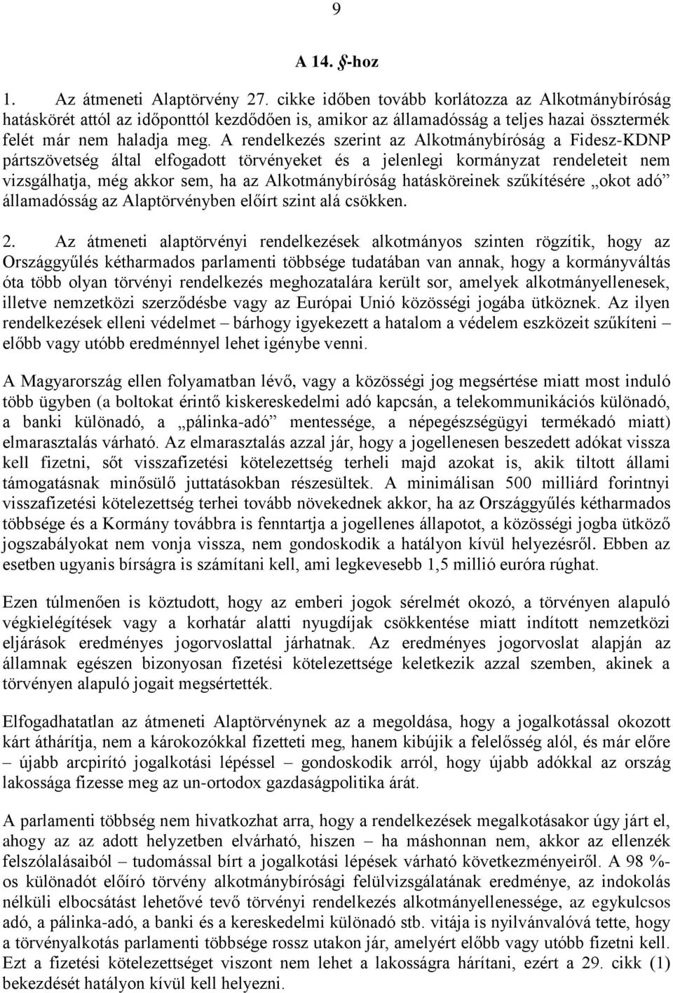 A rendelkezés szerint az Alkotmánybíróság a Fidesz-KDNP pártszövetség által elfogadott törvényeket és a jelenlegi kormányzat rendeleteit nem vizsgálhatja, még akkor sem, ha az Alkotmánybíróság