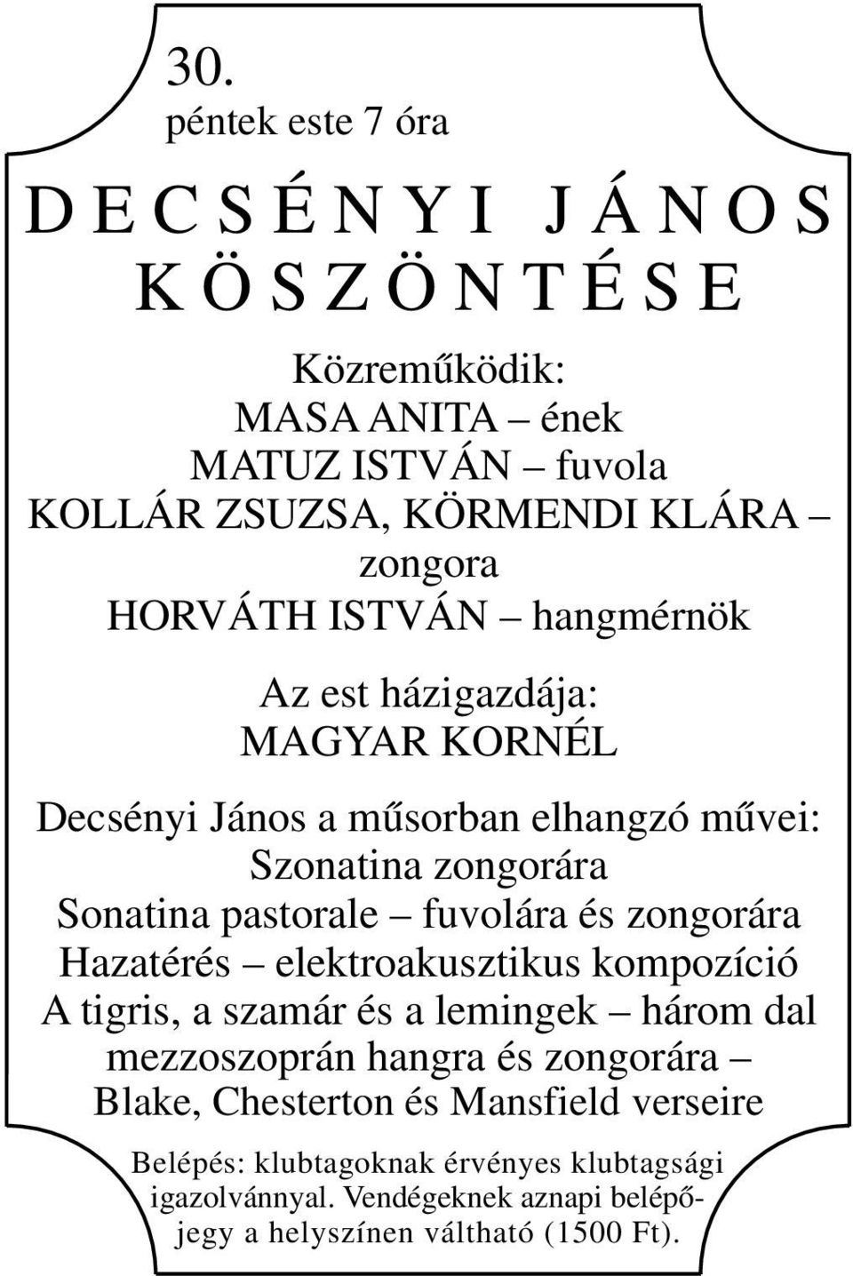 fuvolára és zongorára Hazatérés elektroakusztikus kompozíció A tigris, a szamár és a lemingek három dal mezzoszoprán hangra és zongorára Blake,