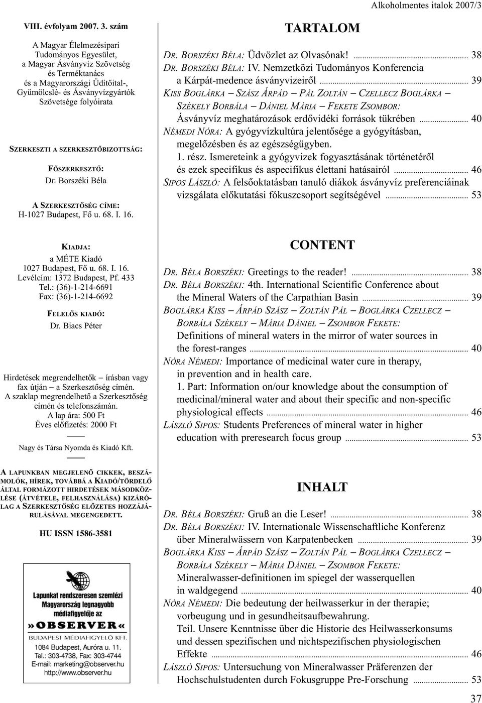 SZERKESZTÕBIZOTTSÁG: FÕSZERKESZTÕ: Dr. Borszéki Béla A SZERKESZTÕSÉG CÍME: H-1027 Budapest, Fõ u. 68. I. 16. TARTALOM DR. BORSZÉKI BÉLA: Üdvözlet az Olvasónak!... 38 DR. BORSZÉKI BÉLA: IV.