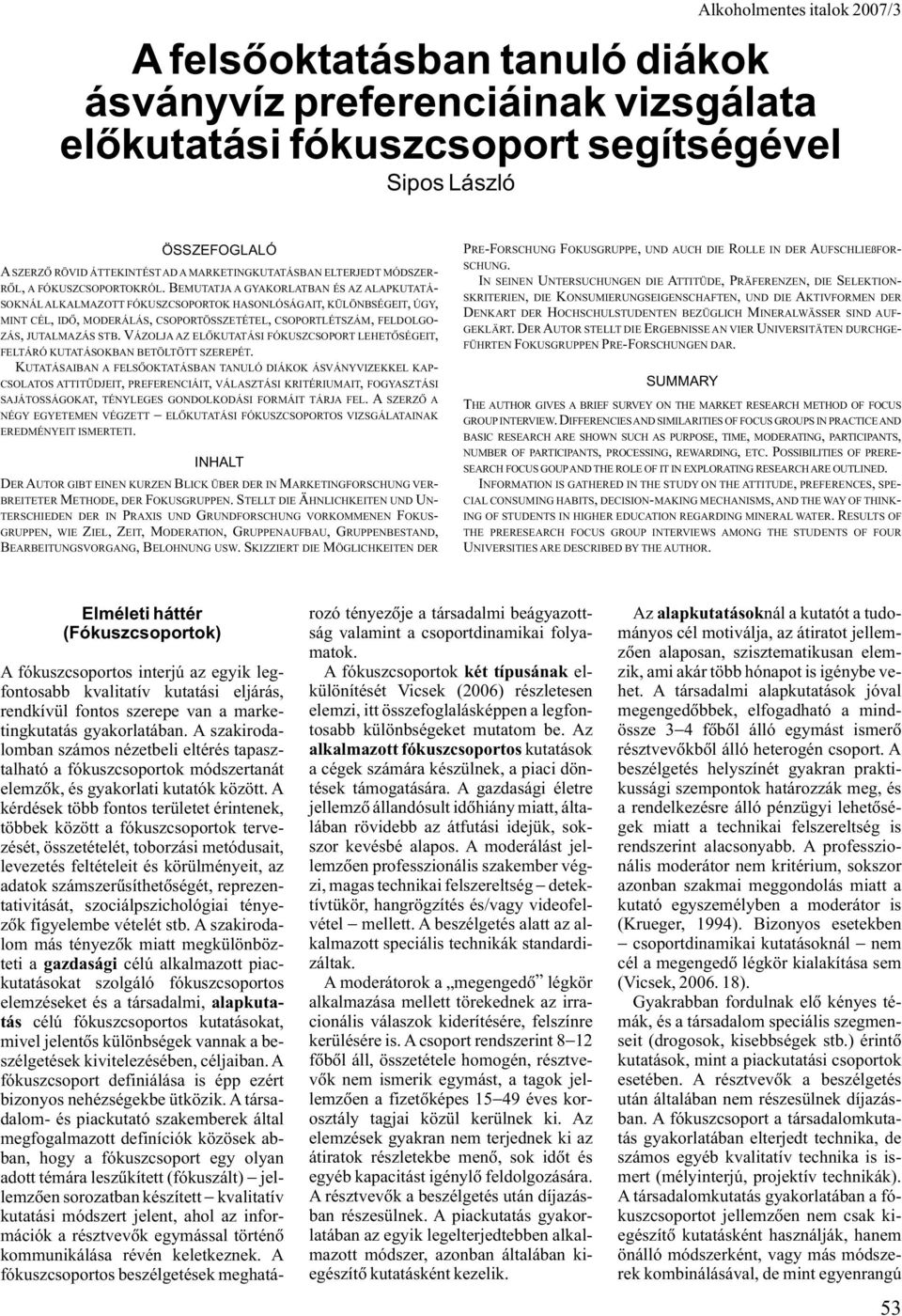BEMUTATJA A GYAKORLATBAN ÉS AZ ALAPKUTATÁ- SOKNÁLALKALMAZOTT FÓKUSZCSOPORTOK HASONLÓSÁGAIT, KÜLÖNBSÉGEIT, ÚGY, MINT CÉL, IDÕ, MODERÁLÁS, CSOPORTÖSSZETÉTEL, CSOPORTLÉTSZÁM, FELDOLGO- ZÁS, JUTALMAZÁS